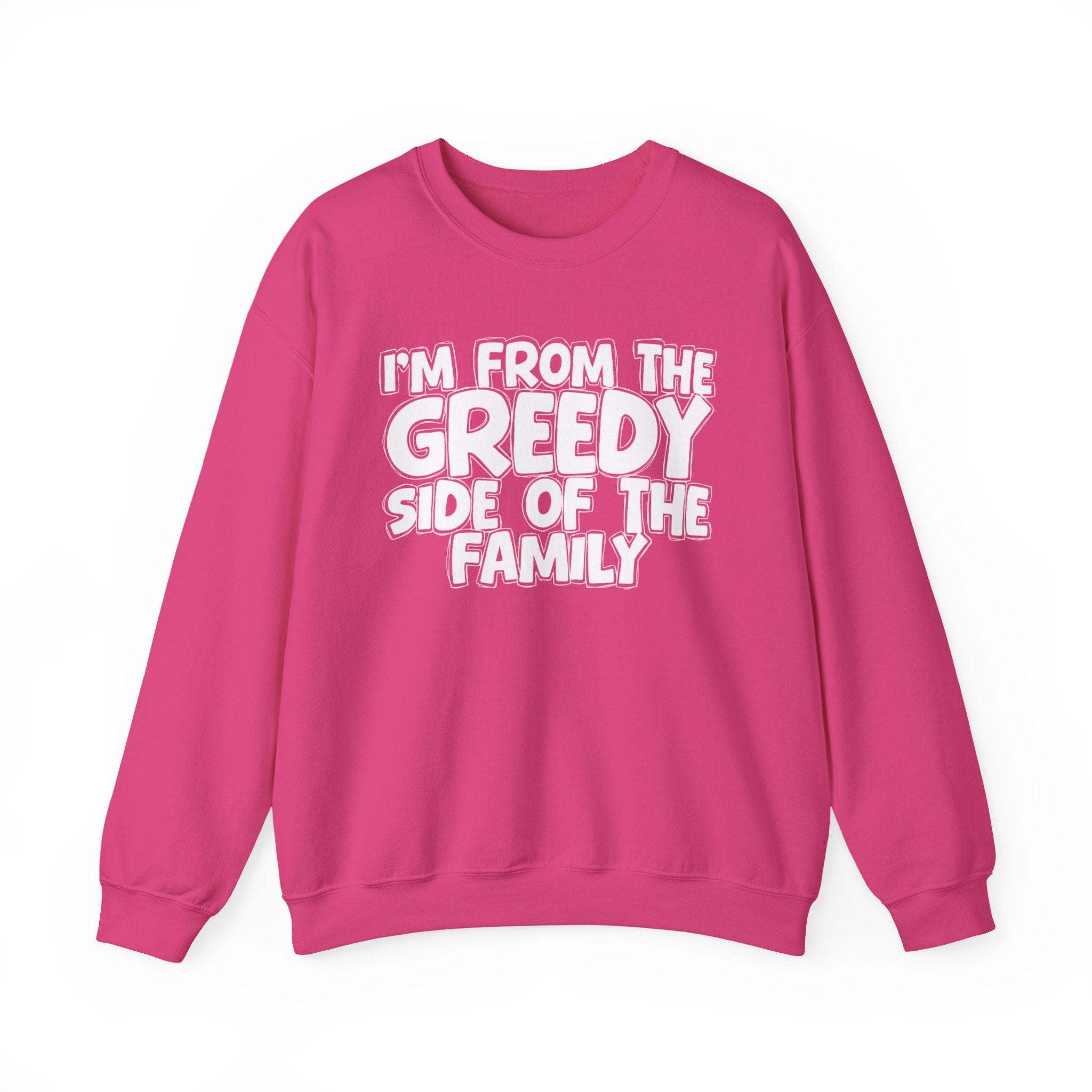 I'm From The Greedy Side of the Family — Funny Family Sweatshirt