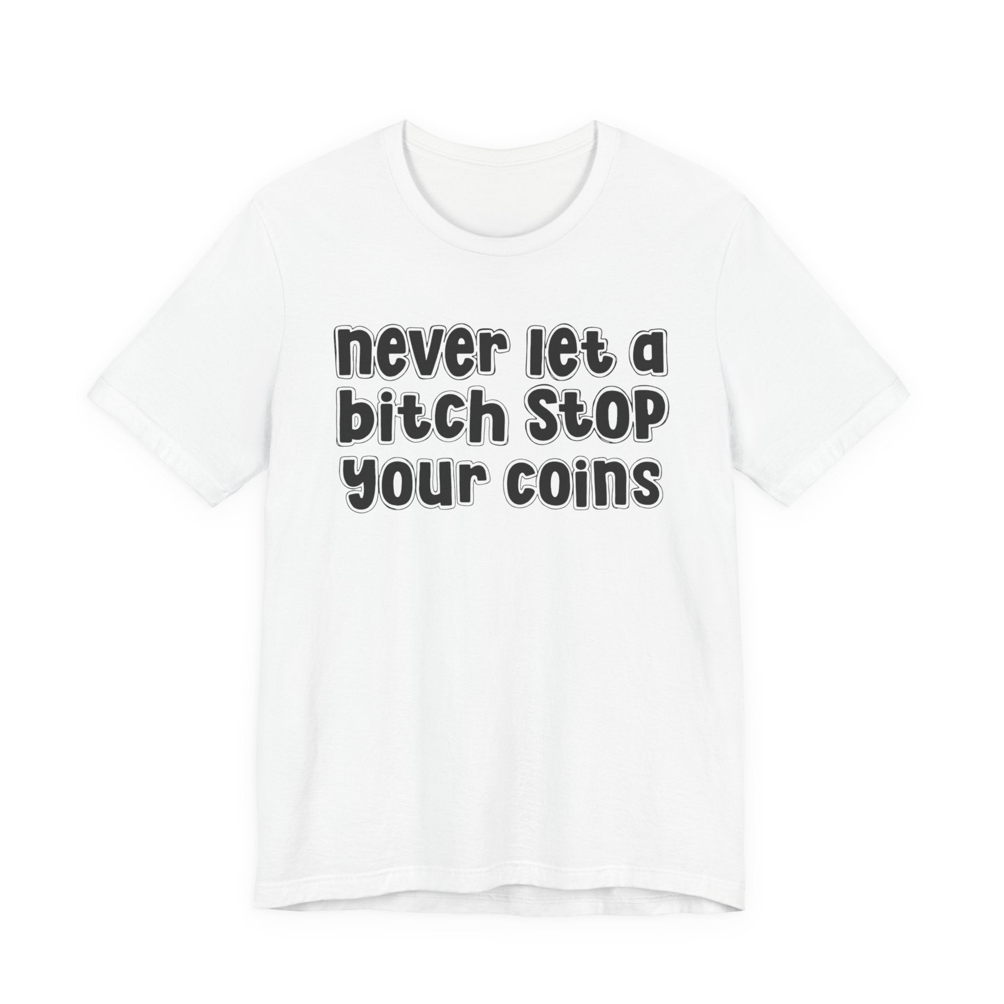 Never Let A Bitch Stop Your Coins－Motivational Talk T-shirt