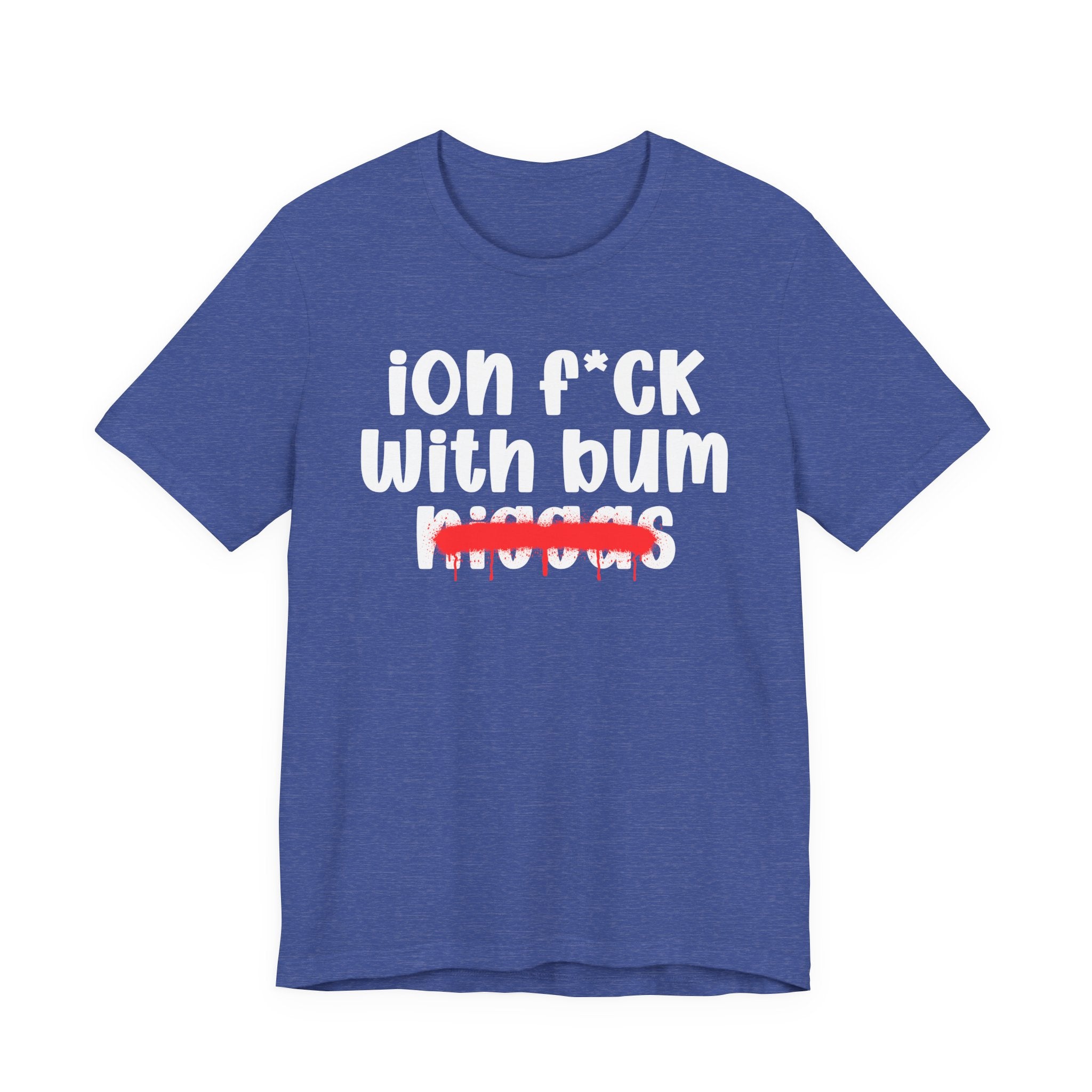 ION Fuck Wit Bum Niggas - Brutally Direct Statement Tee