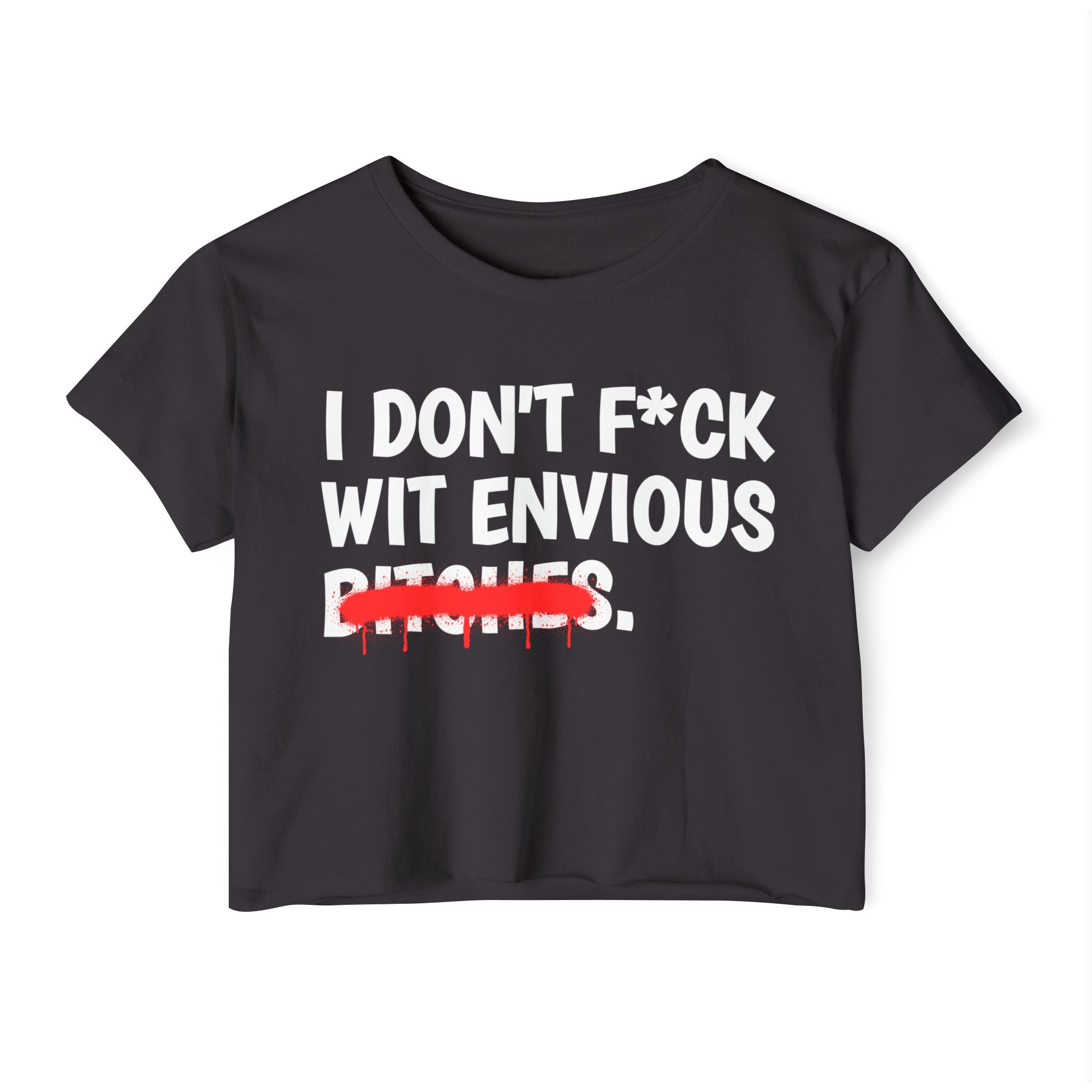 I Don't Fuck Wit Envious Bitches - Funny Sassy Statement Crop Top
