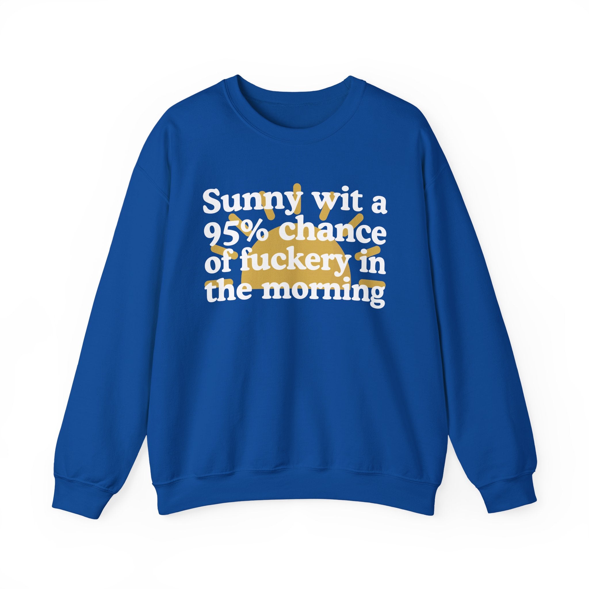 Sunny wit a 95% chance of Fuckery This Morning —  Funny Weather Forecast Sweatshirt