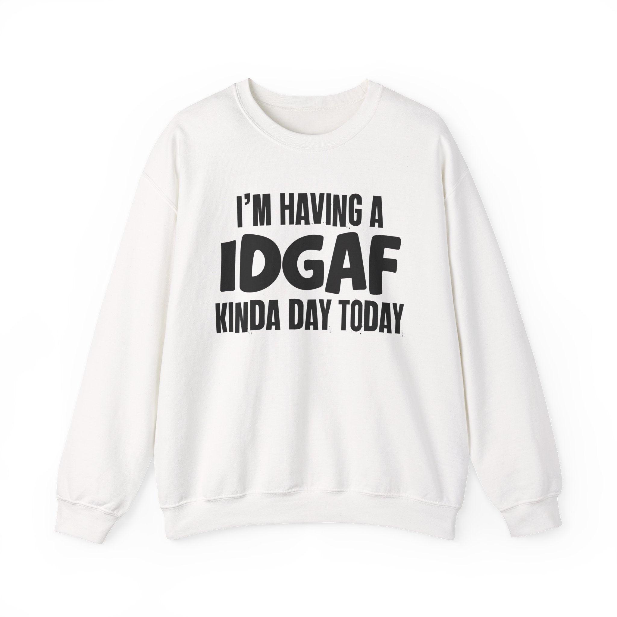 I’m Having a Idgaf Kinda Day Today - Funny Mood Sweatshirt