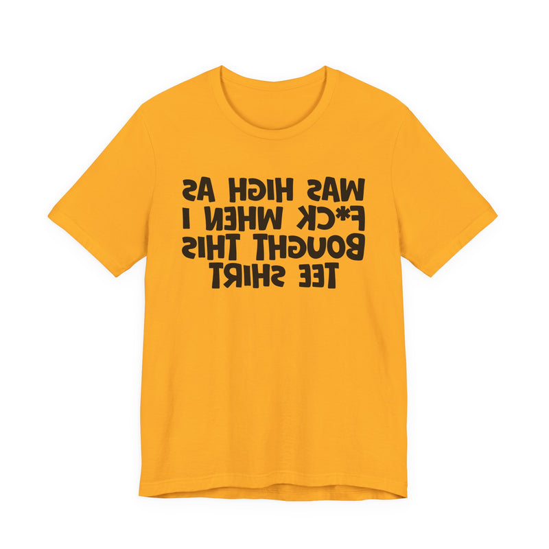Was High As Fuck When I Bought This T-Shirt —— Funny Drunk T-Shirt