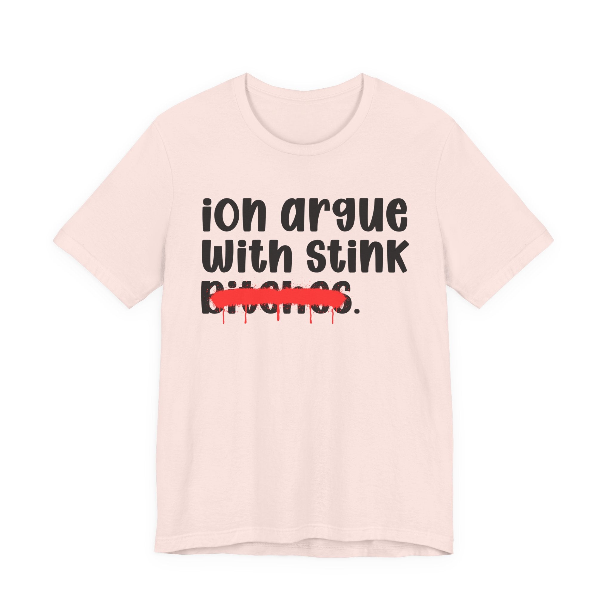 ION (I Don't) Argue With Stink Bitches — Funny Statement T-Shirt