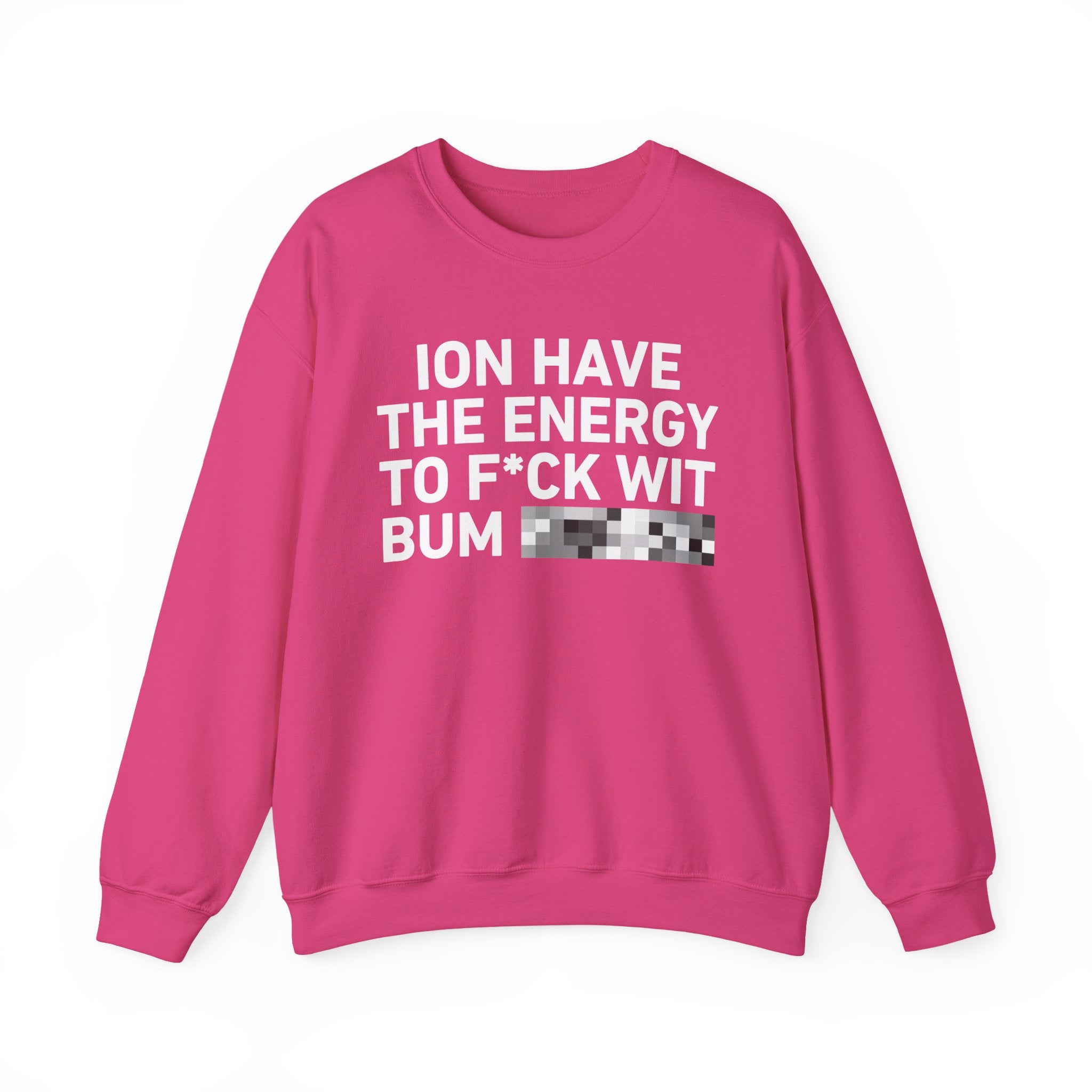 I Don’t Have the Energy To Fuck Wit Bum Bitches － Sweatshirt