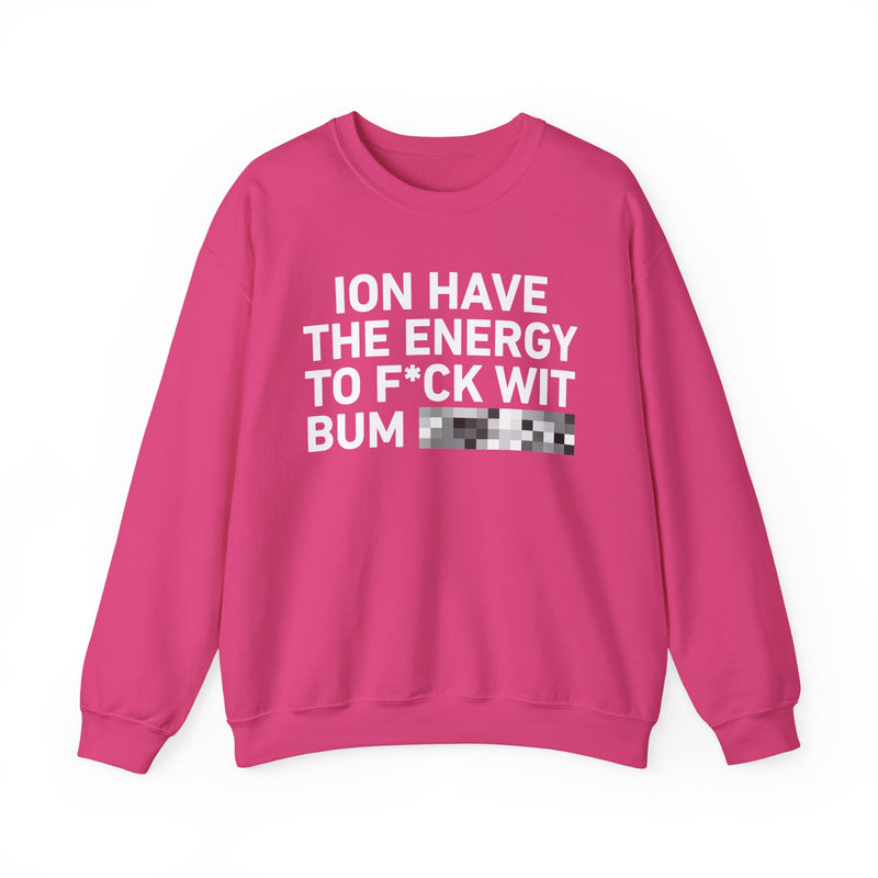 I Don’t Have the Energy To Fuck Wit Bum Bitches － Sweatshirt