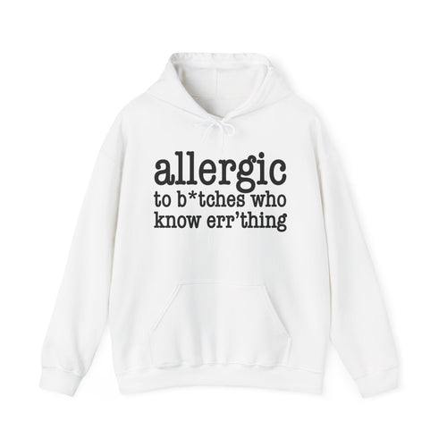 Allergic To Bitches Who Know Err'thing - Hoodie