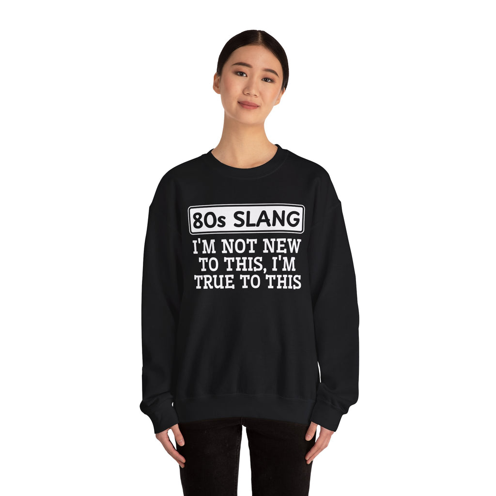 80s I'm Not New To This I'm True To This - Sweatshirt