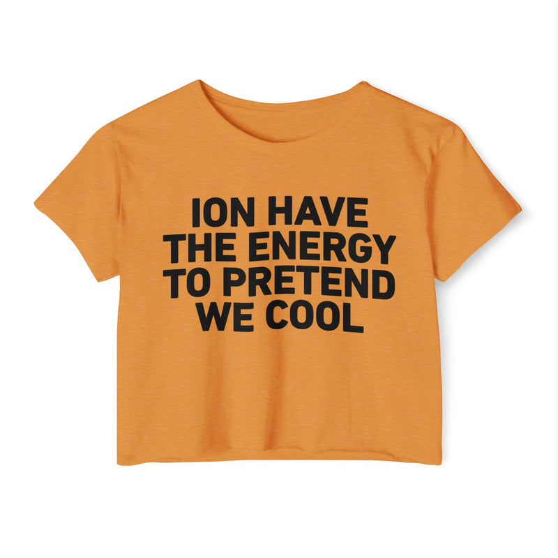I Don’t Have The Energy To Pretend  We Cool - Bold Declaration Crop Top