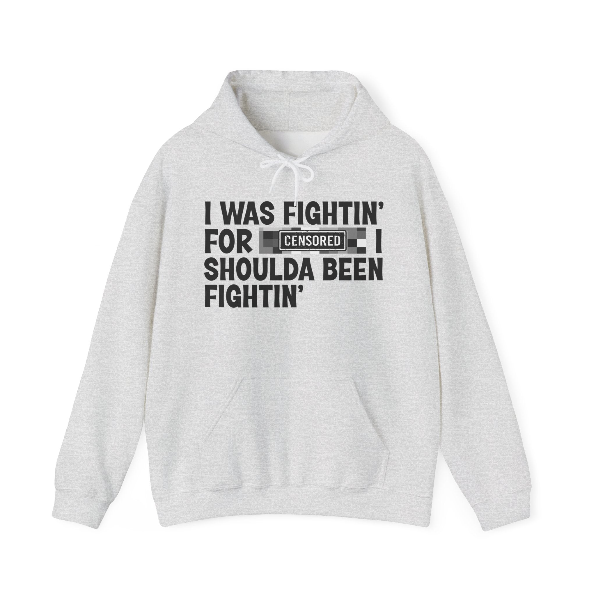 I Was Fightin' For Censored [Bitch] I Shoulda Been Fightin' - Funny Scary Quote Hoodie