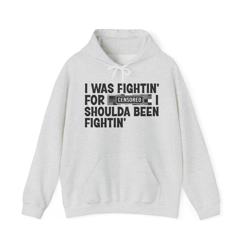 I Was Fightin' For [Censored] I Shoulda Been Fightin' - Hoodie