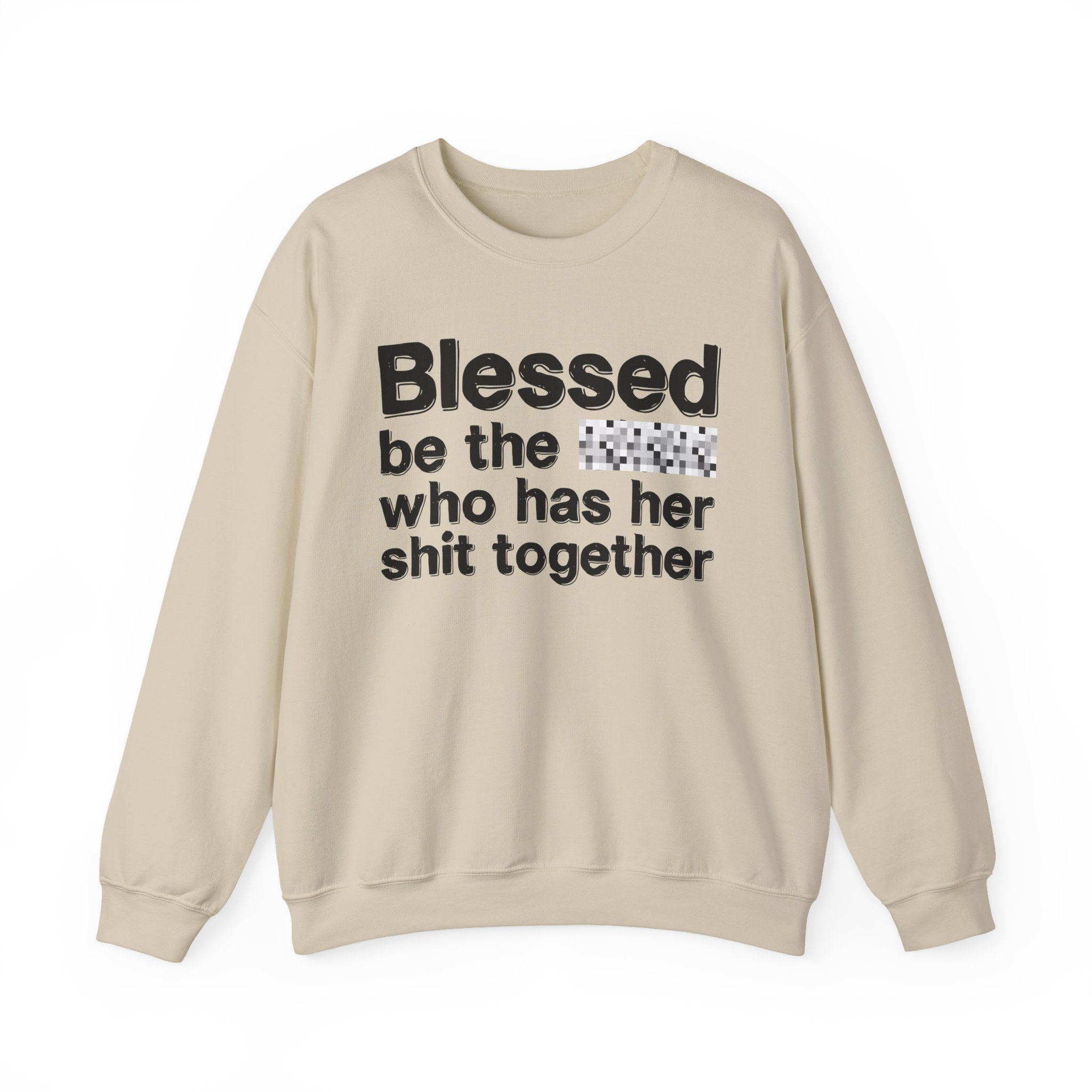 Blessed Be The [Censored] Who Has Her Shit Together - Funny Inspirational Sweatshirt