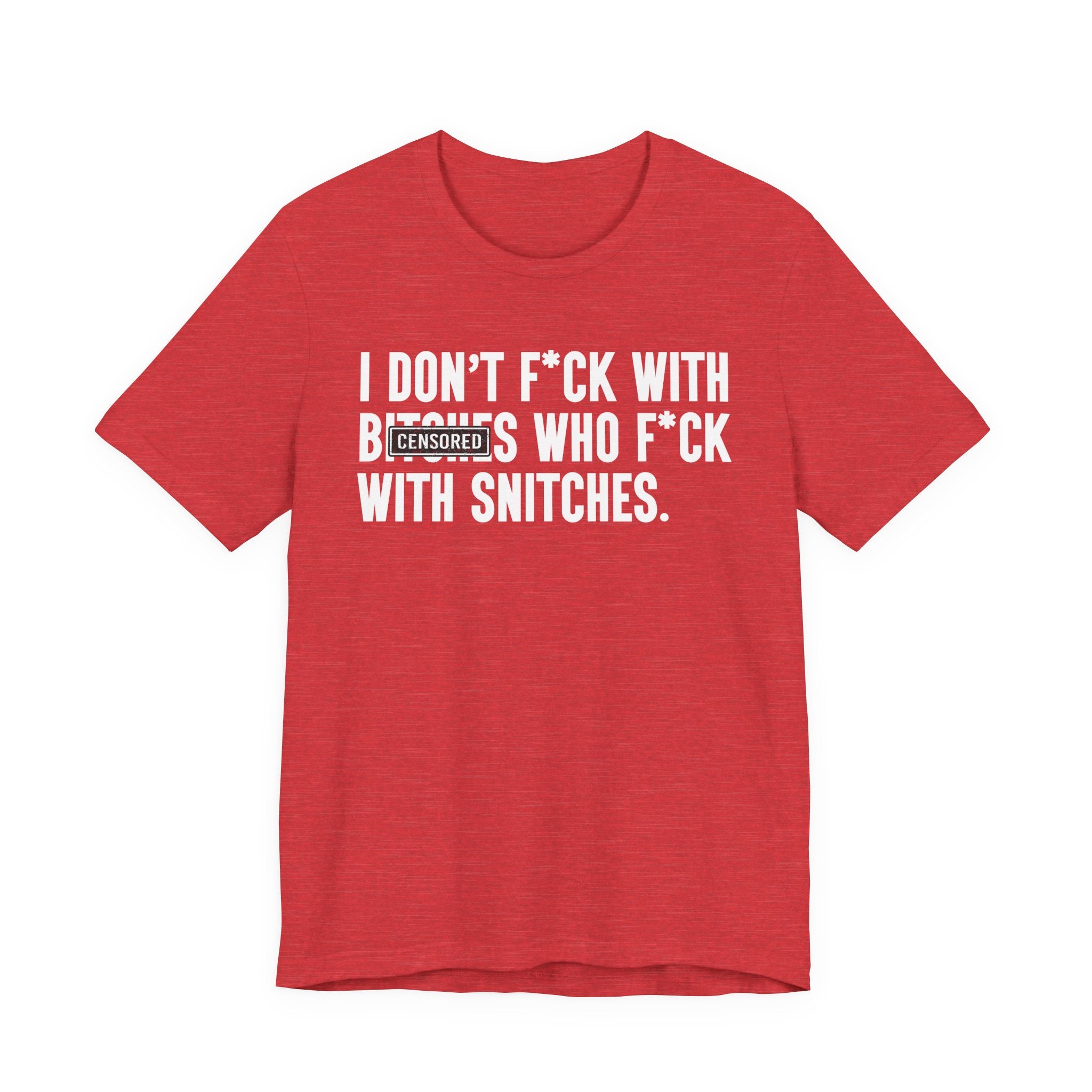 I Don't Fuck With Bitches Who Fuck With Snitches - T-Shirt