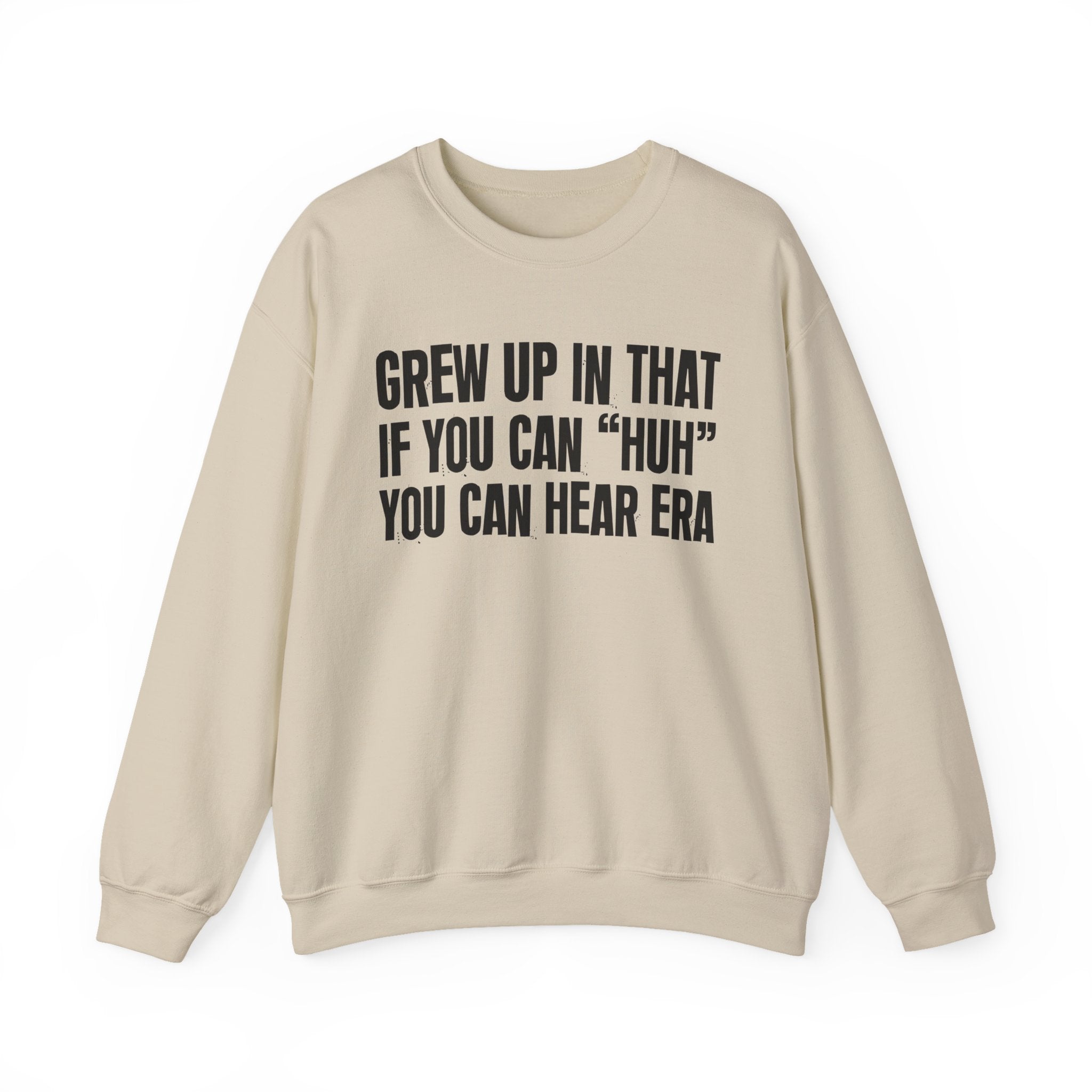 I Grew Up In That If You Can Huh You Can Hear Era - Fun Back In The Day Sweatshirt