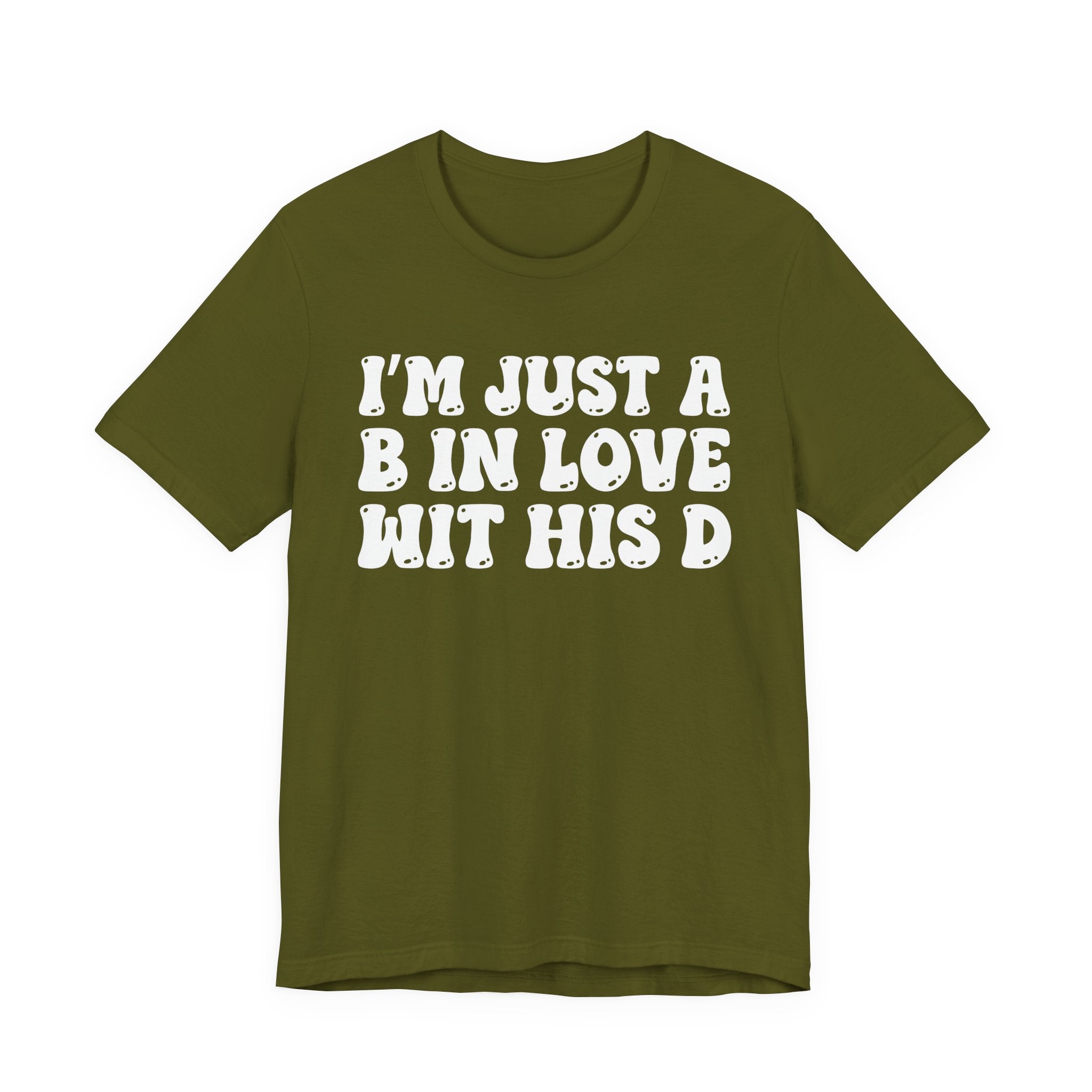 I'm Just A B In Love Wit His D - T-Shirt