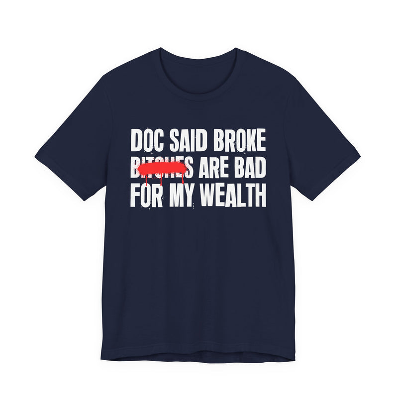 Doc Said Broke Bitches Are Bad For My Wealth — Funny Health Statement T-Shirt