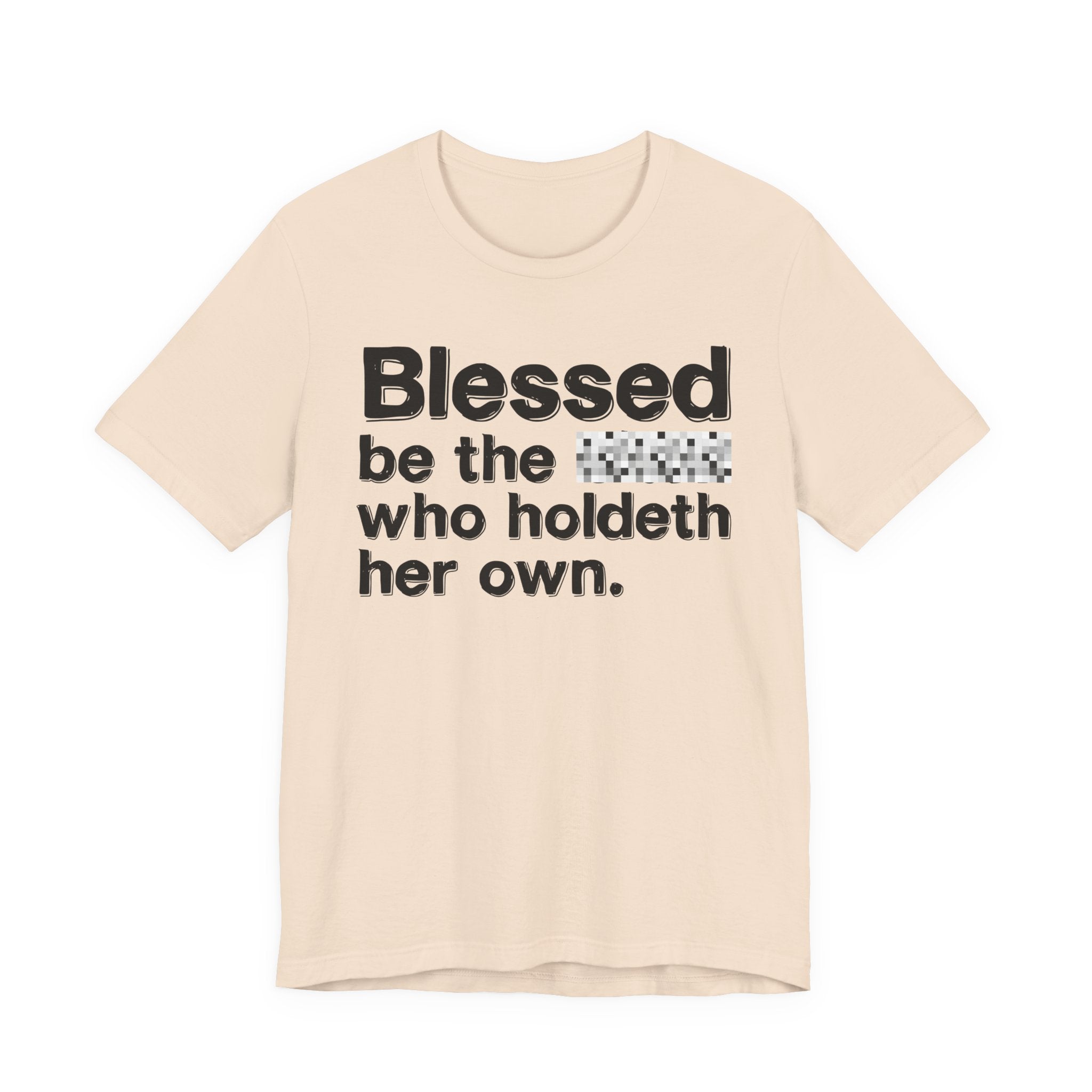 Blessed Be The Bitch Who Holdeth Her Own — Inspirational T-Shirt