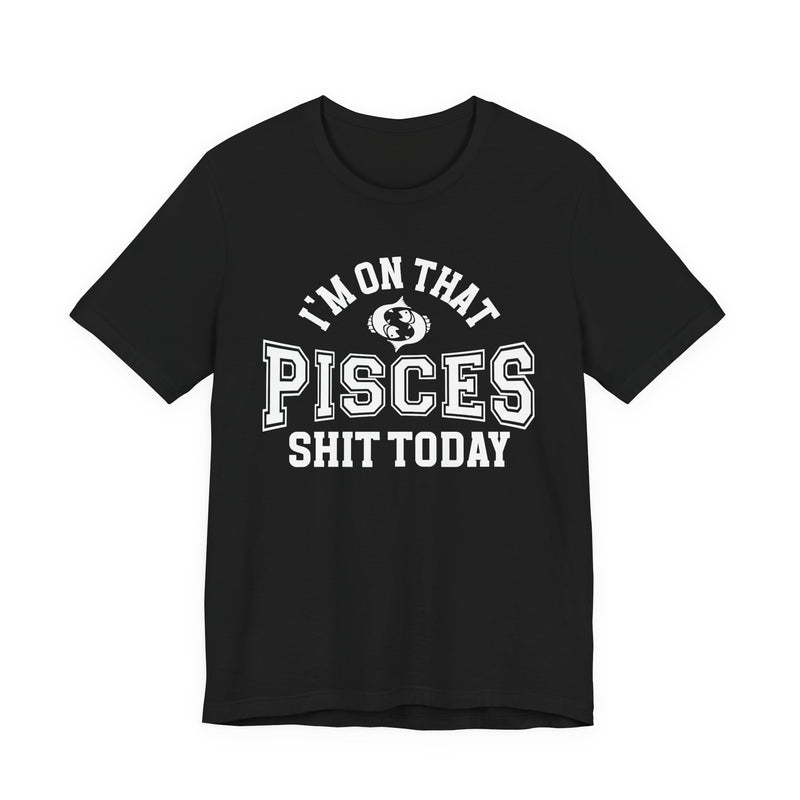 I'm On That Pisces Shit Today T-Shirt
