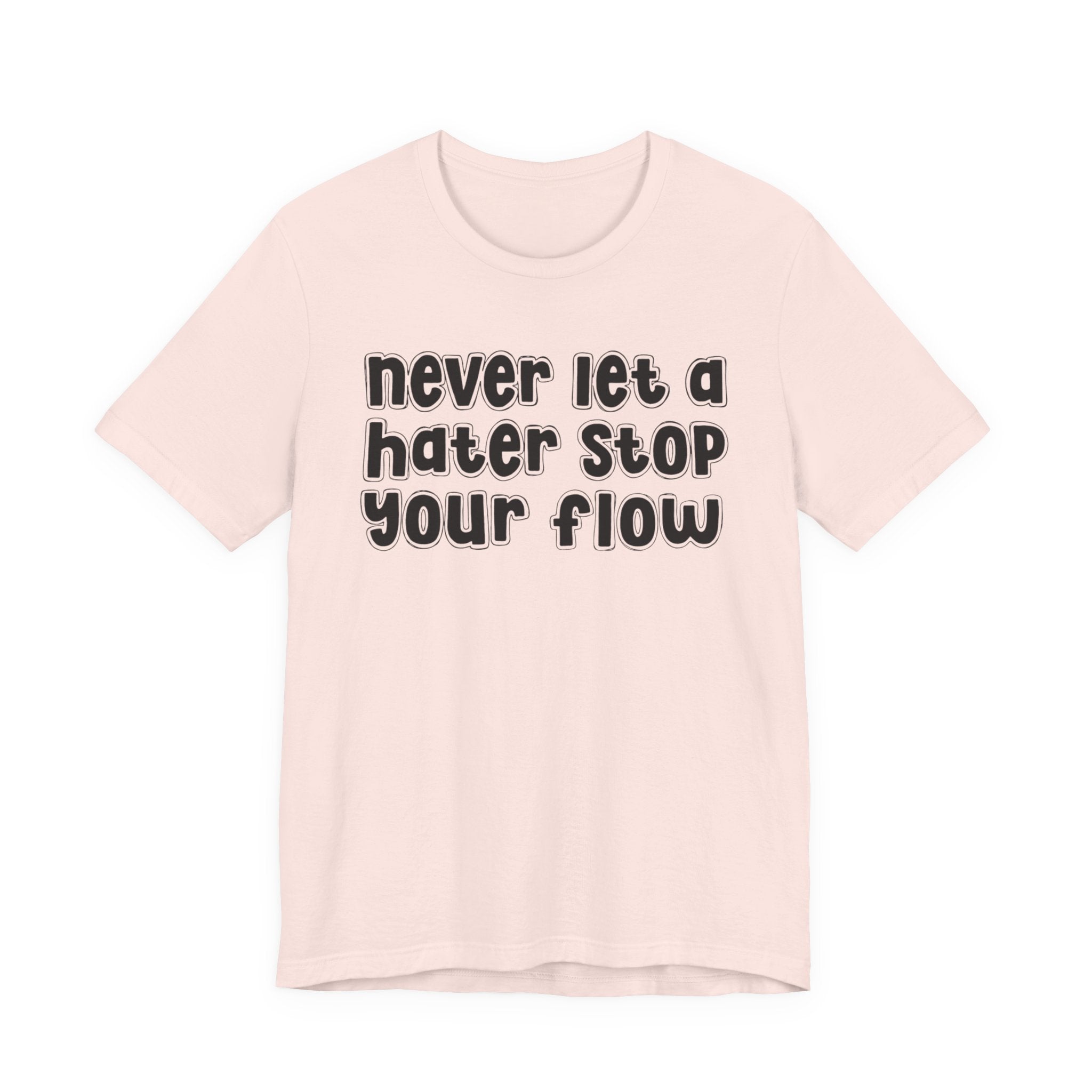 Never Let A Hater Stop Your Flow － Street Statement T-shirt