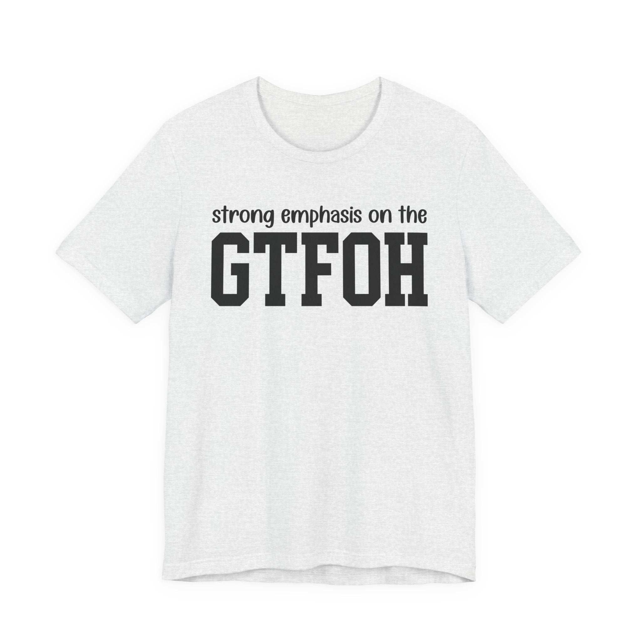 Strong Emphasis On The GTFOH T-Shirt