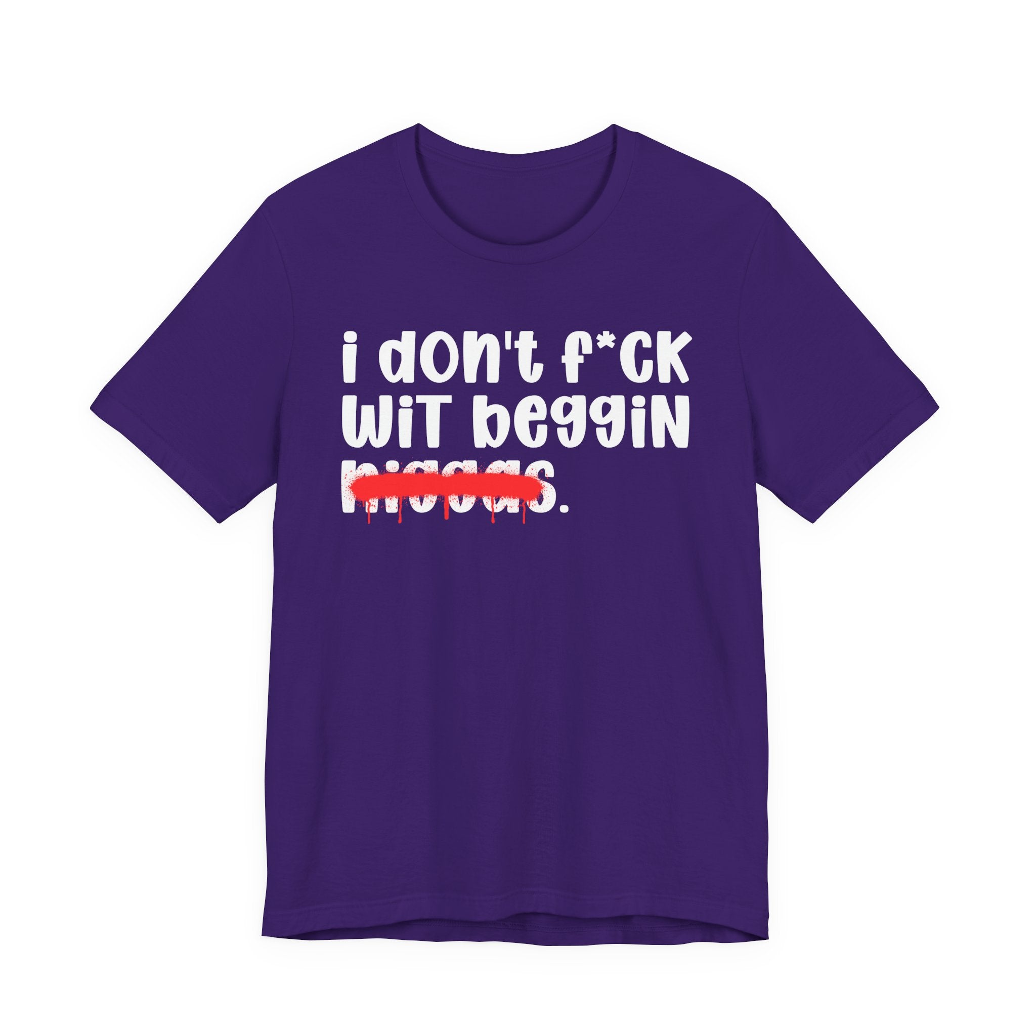 I Don't Fuck Wit Beggin Niggas - Brutally Direct Statement Tee