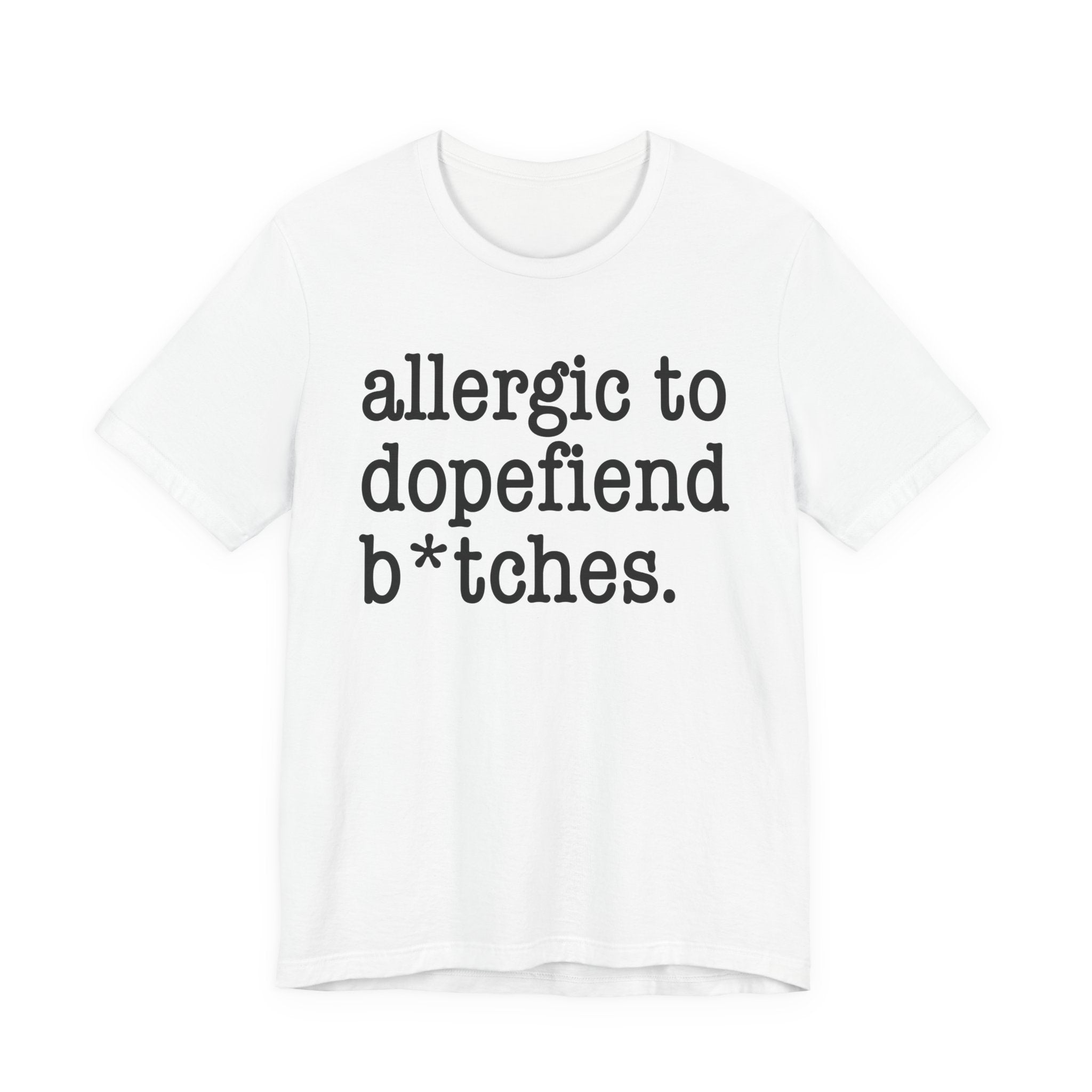 Allergic To Dopefiend Bitches — T-shirt
