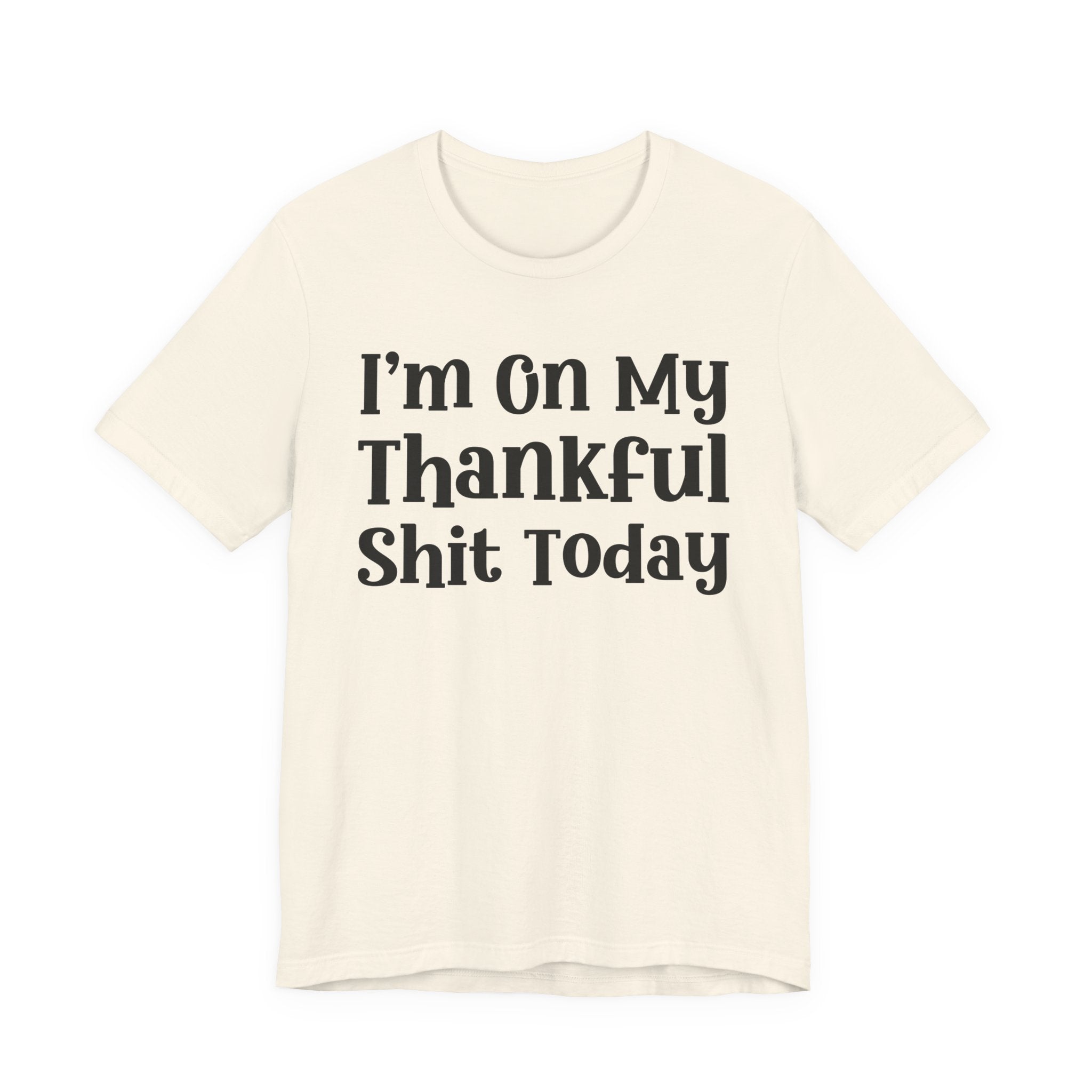I'm On My Thankful Shit Today T-Shirt