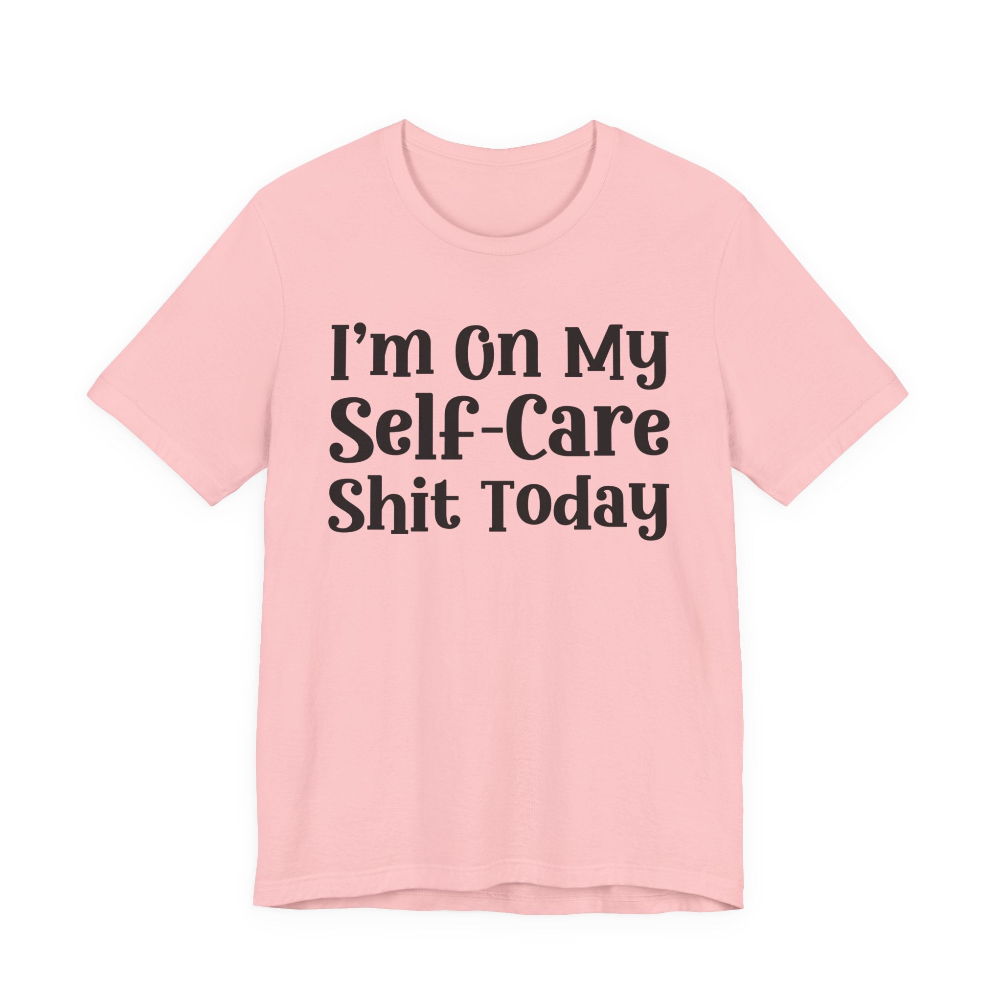 I'm On My Self Care Shit Today T-Shirt