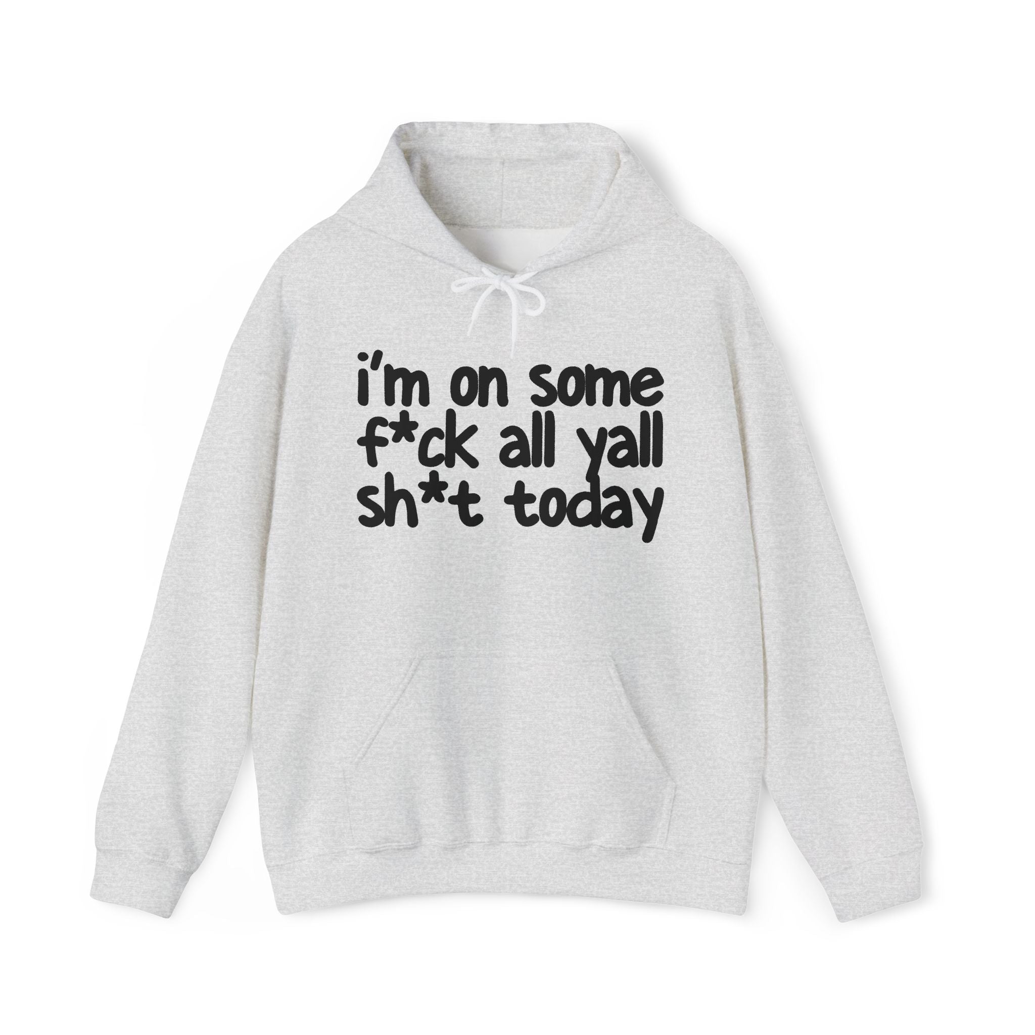 I'm On Some Fuck All Yall Shit Today —  Hoodie