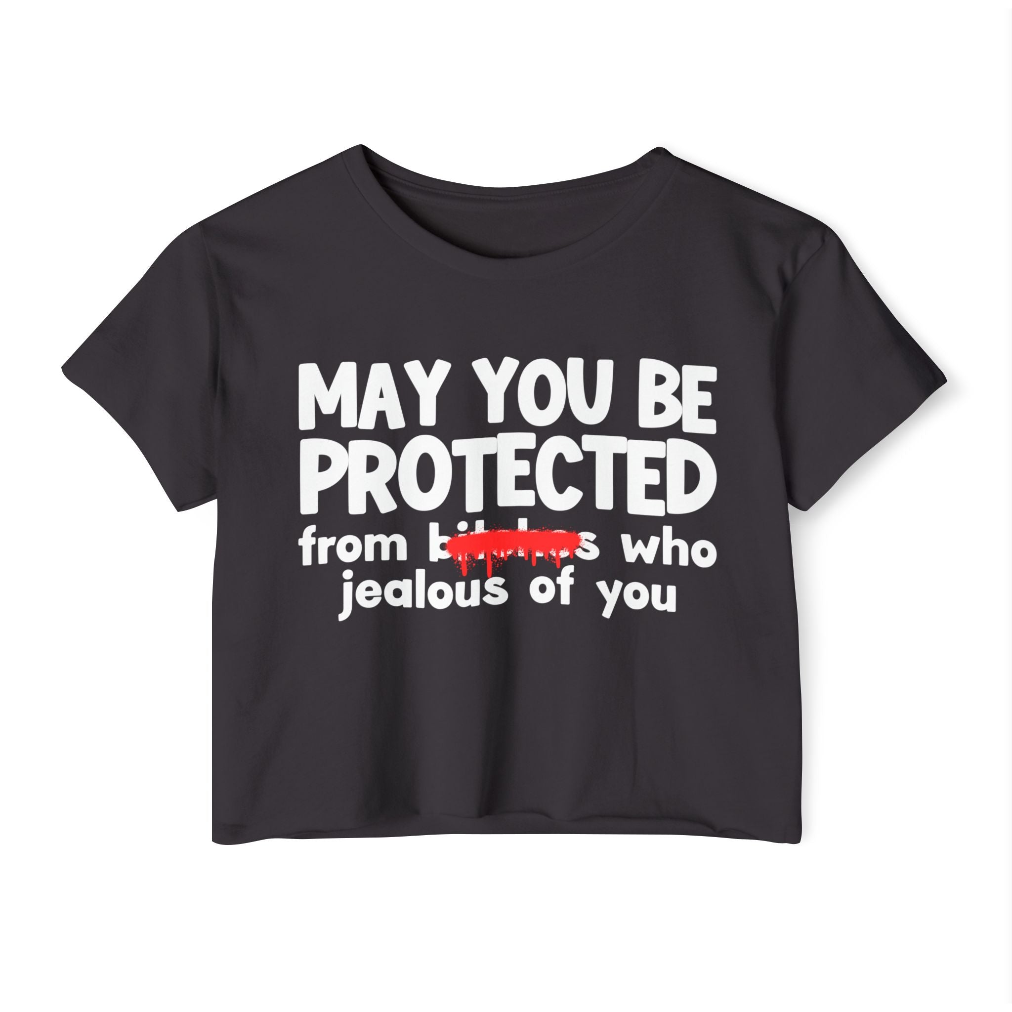 May You Be Protected From Bitches Who Jealous Of You — Funny Protection Statement Crop Top