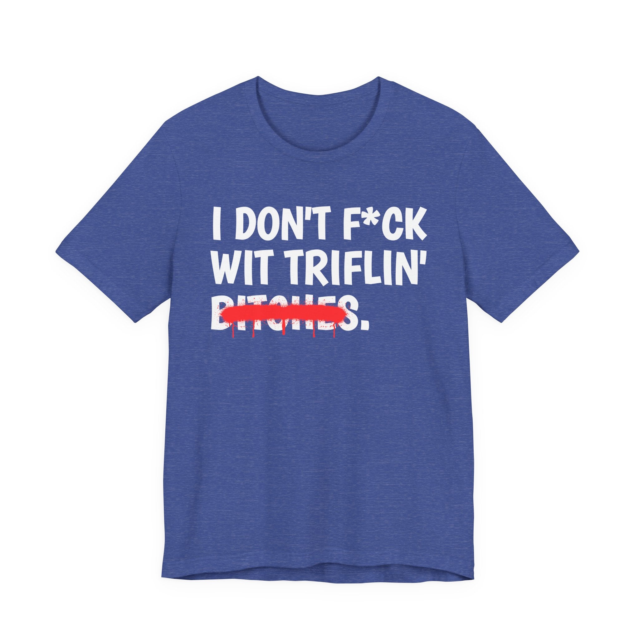 I Don't Fuck Wit Triflin' Bitches — Funny Sassy Statement T-Shirt
