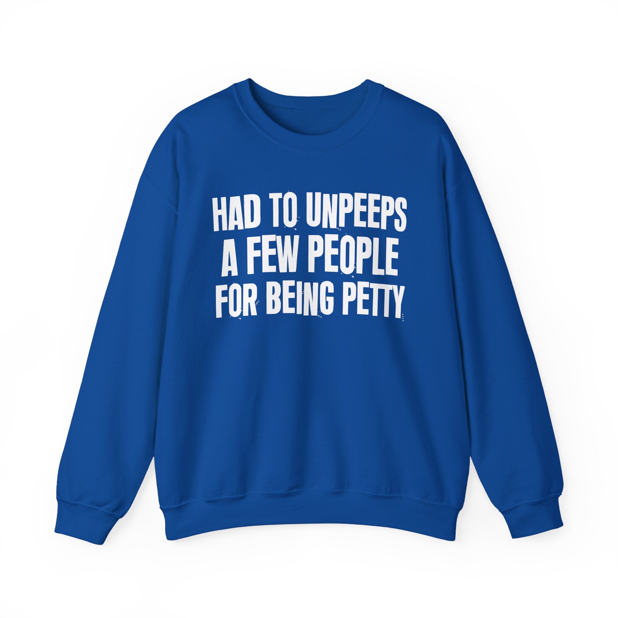 Had To Unpeeps A Few People For Being Petty - Humorous Quote Sweatshirt