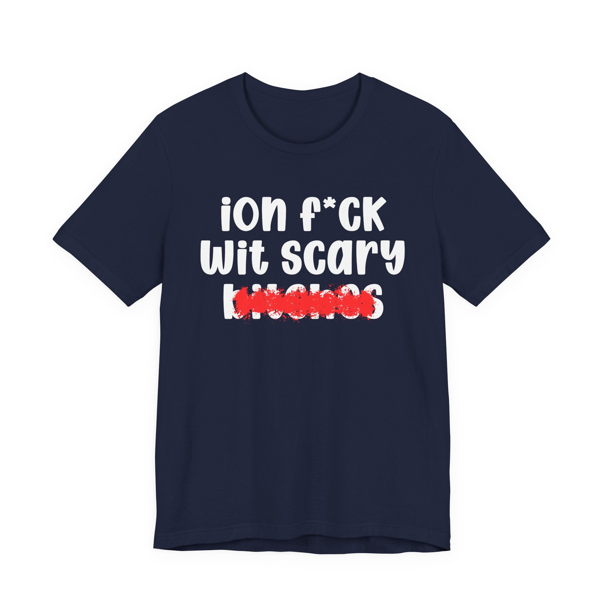 ION (I Don't) FUCK WIT SCARY BITCHES — Bold Sarcastic Graphic T-Shirt