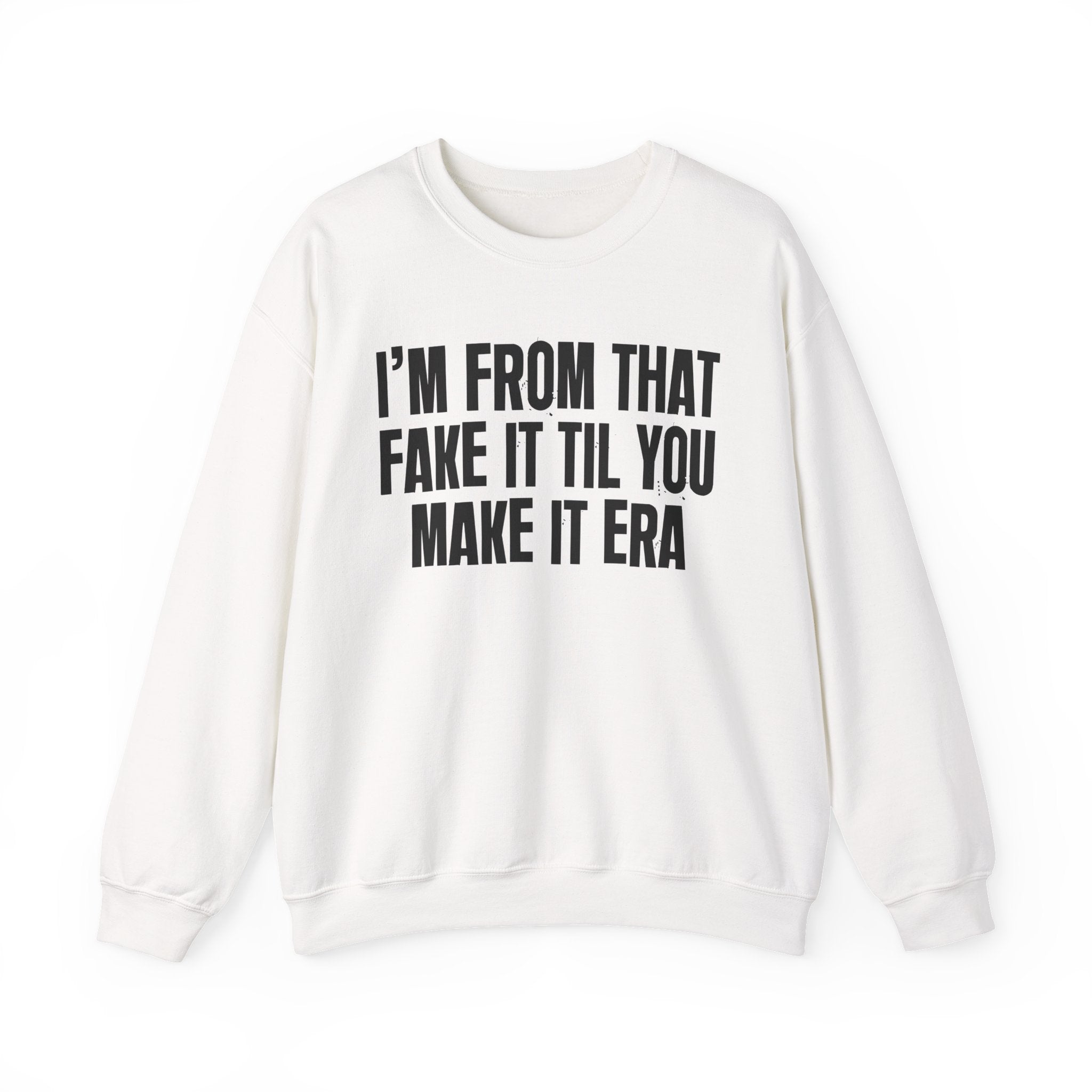 I'm From That Fake It Til You Make It Era - Funny Growing Up Sweatshirt