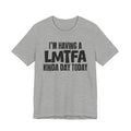 I'm Having a Lmtfa Kinda Day Today - Humorous Mood T-Shirt