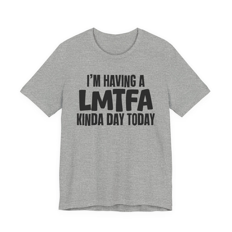 I'm Having a Lmtfa Kinda Day Today — Humorous Mood T-Shirt