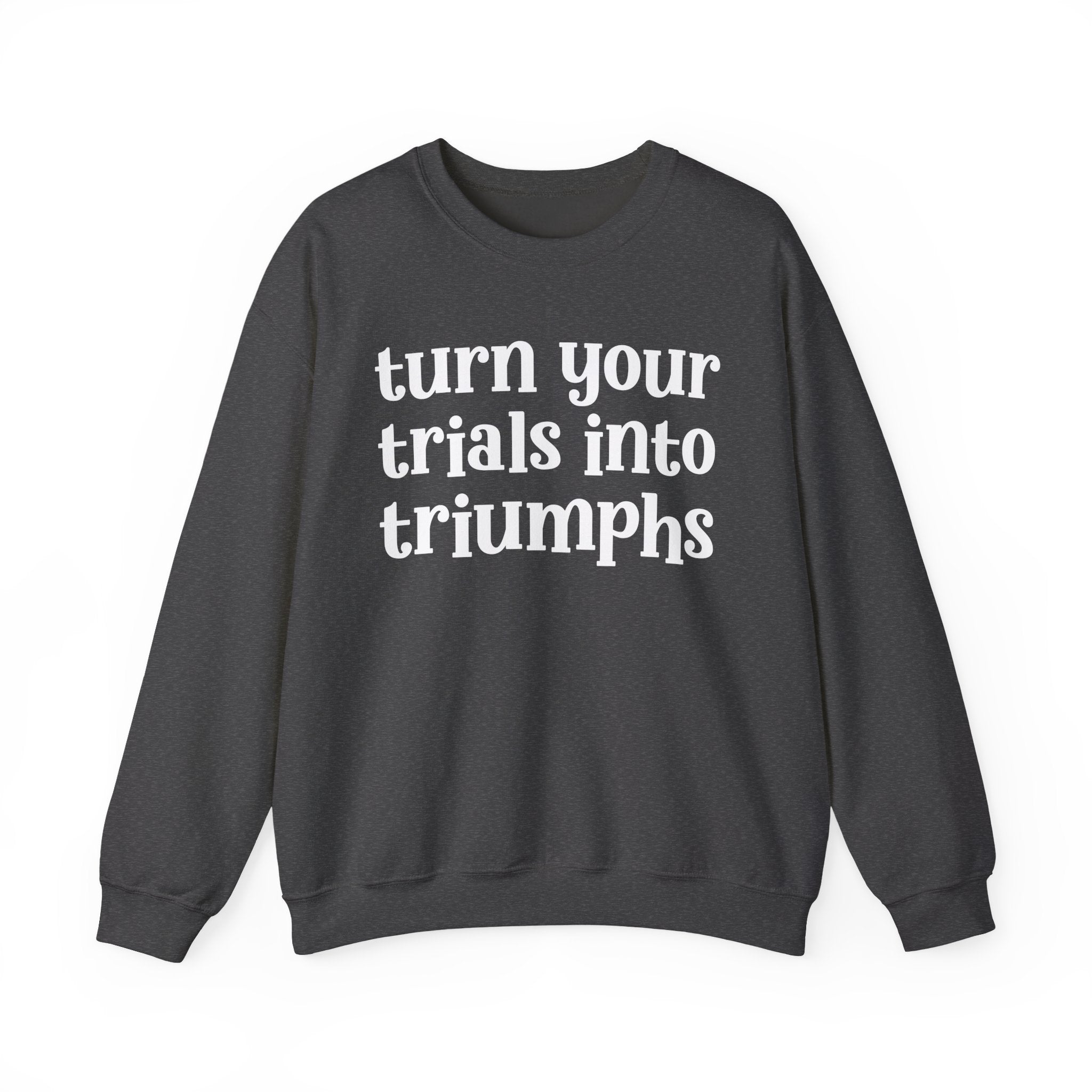 Turn Your Trials Into Triumphs - Inspirational Sweatshirt