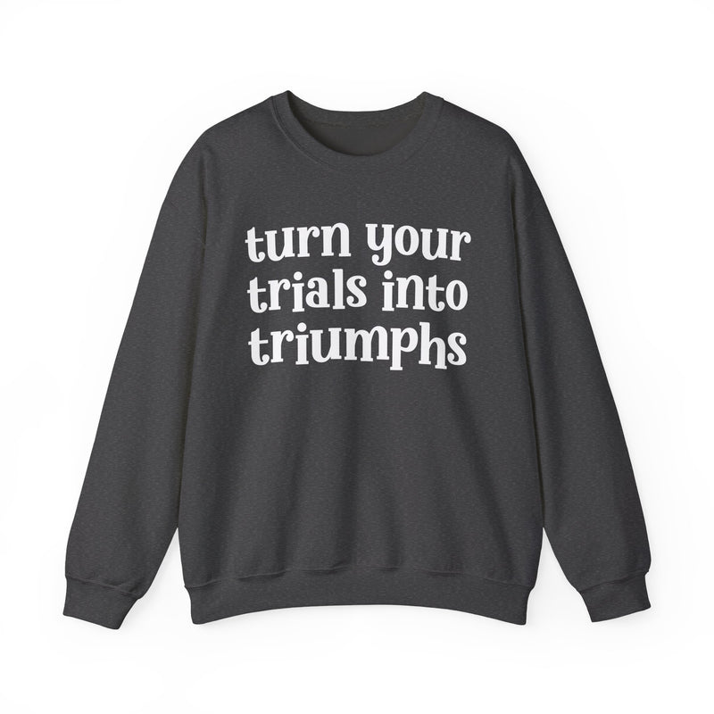 Turn Your Trials Into Triumphs — Inspirational Sweatshirt