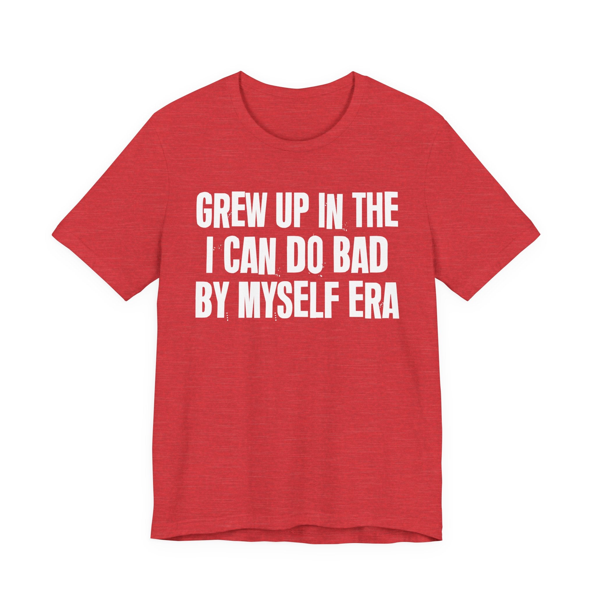 Grew Up In The I Can Do Bad By Myself Era - Hilarious Back In The Days  T-Shirt