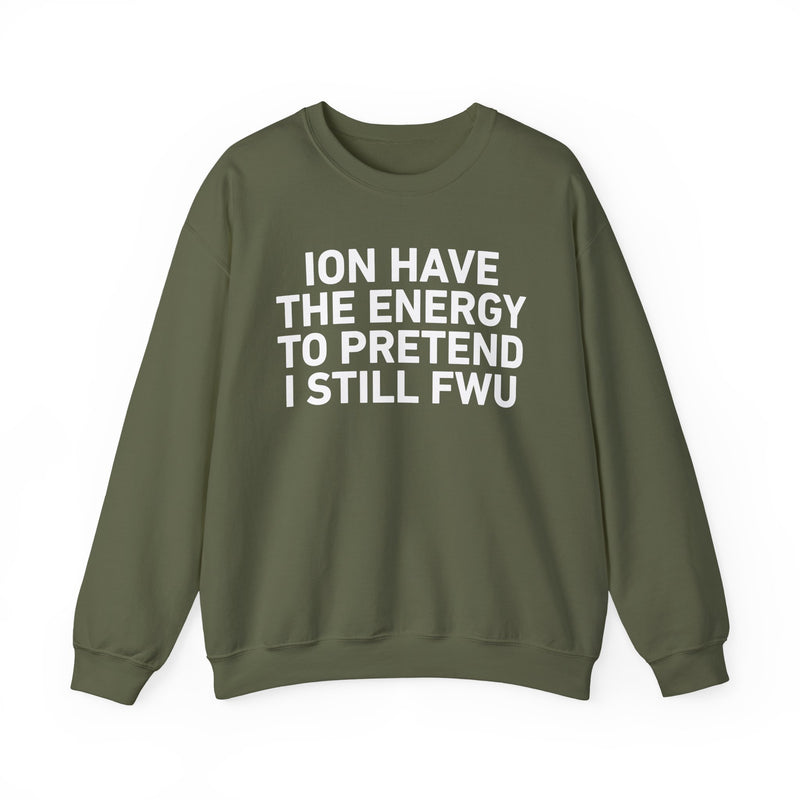I Don’t Have the Energy to Pretend I Still FWU - Funny Energy Statement Sweatshirt
