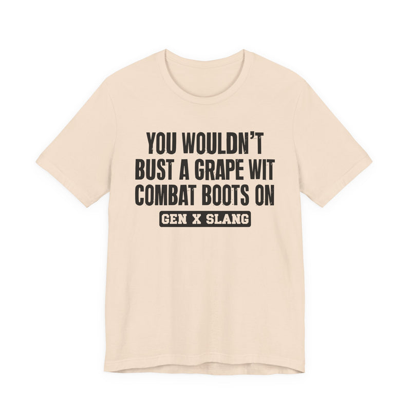 Gen X Slang T-Shirt — You Wouldn't Bust A Grape Wit Combat Boots On—— Retro Humor T-Shirt