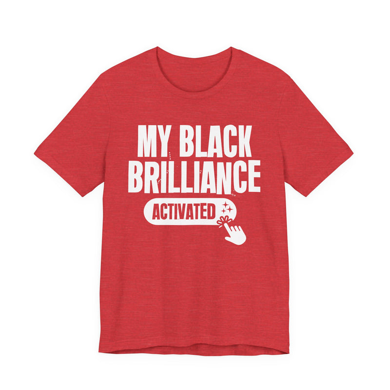 My Black Brilliance Activated — T-Shirt alternate view 16: MY BLACK BRILLIANCE ACTIVATED in bold statement lettering. Street Talk Designs culture statement apparel.