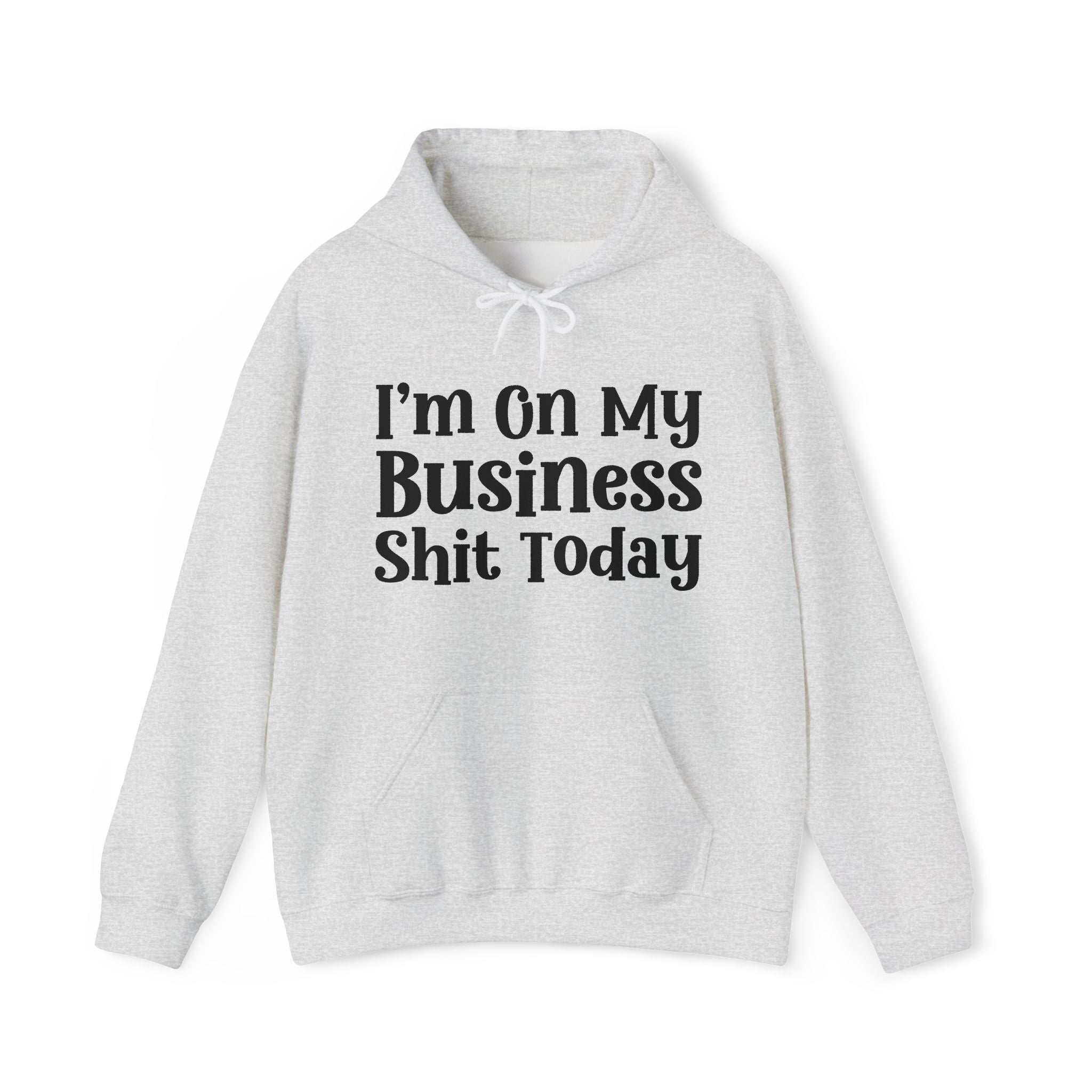 I'm On My Business Shit Today —  Hoodie