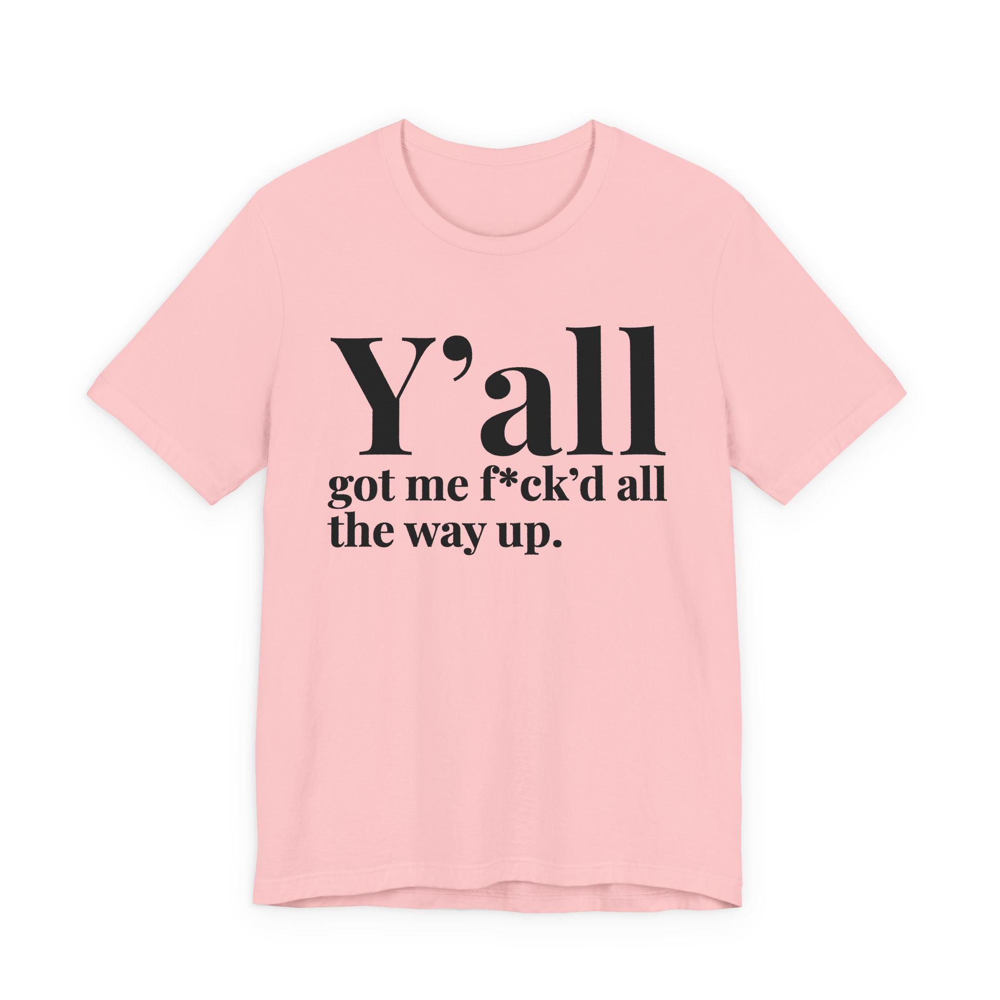Y'all Got Me Fuck'd All The Way Up T-Shirt