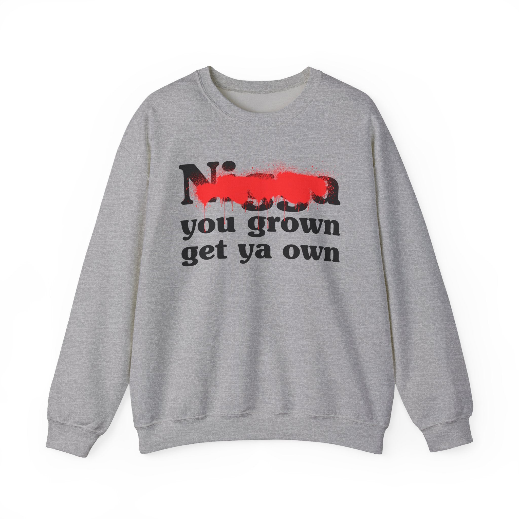 Nigga You Grown Get Ya Own — Sassy Adult Humor Sweatshirt