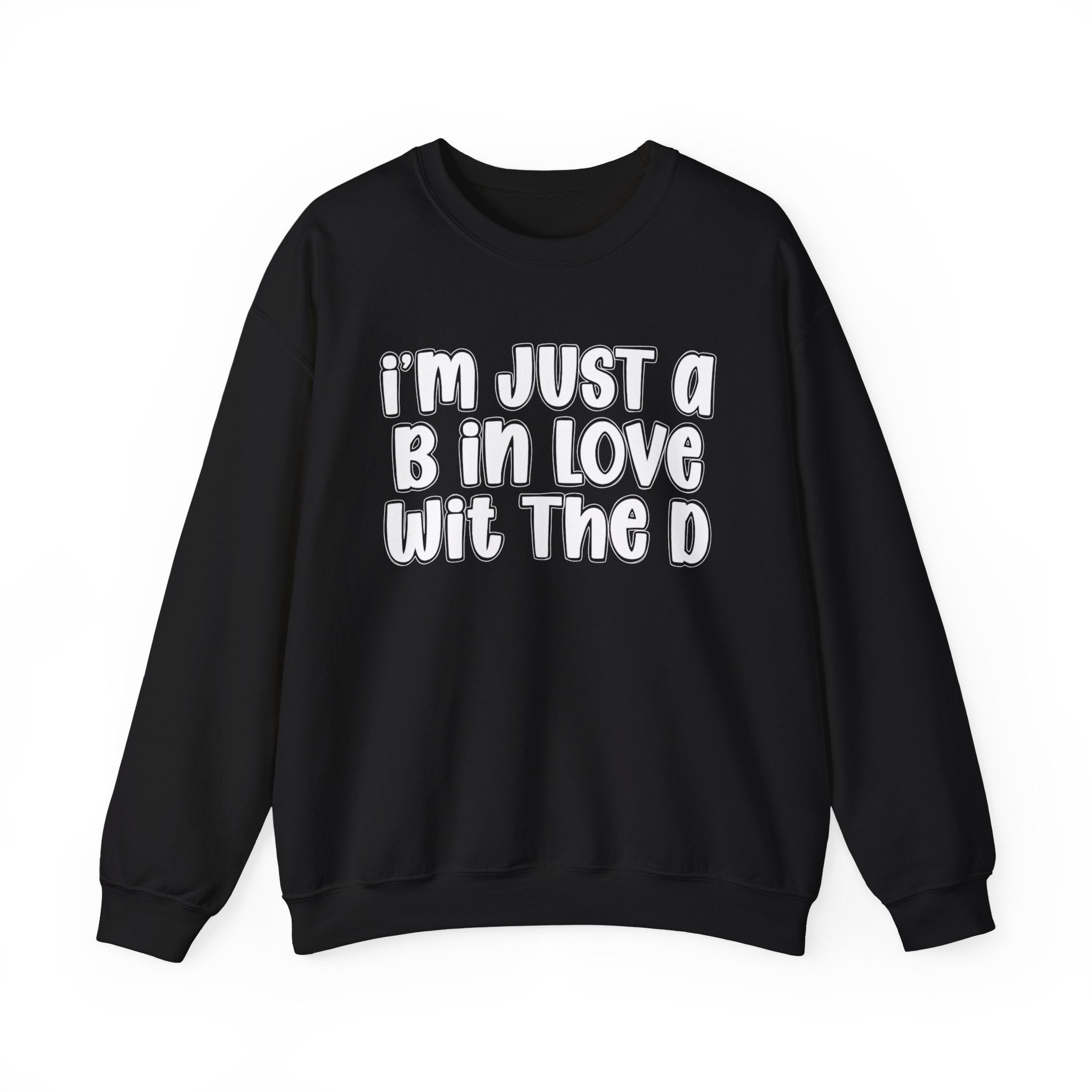 I'm Just a B In Love Wit The D – Sweatshirt