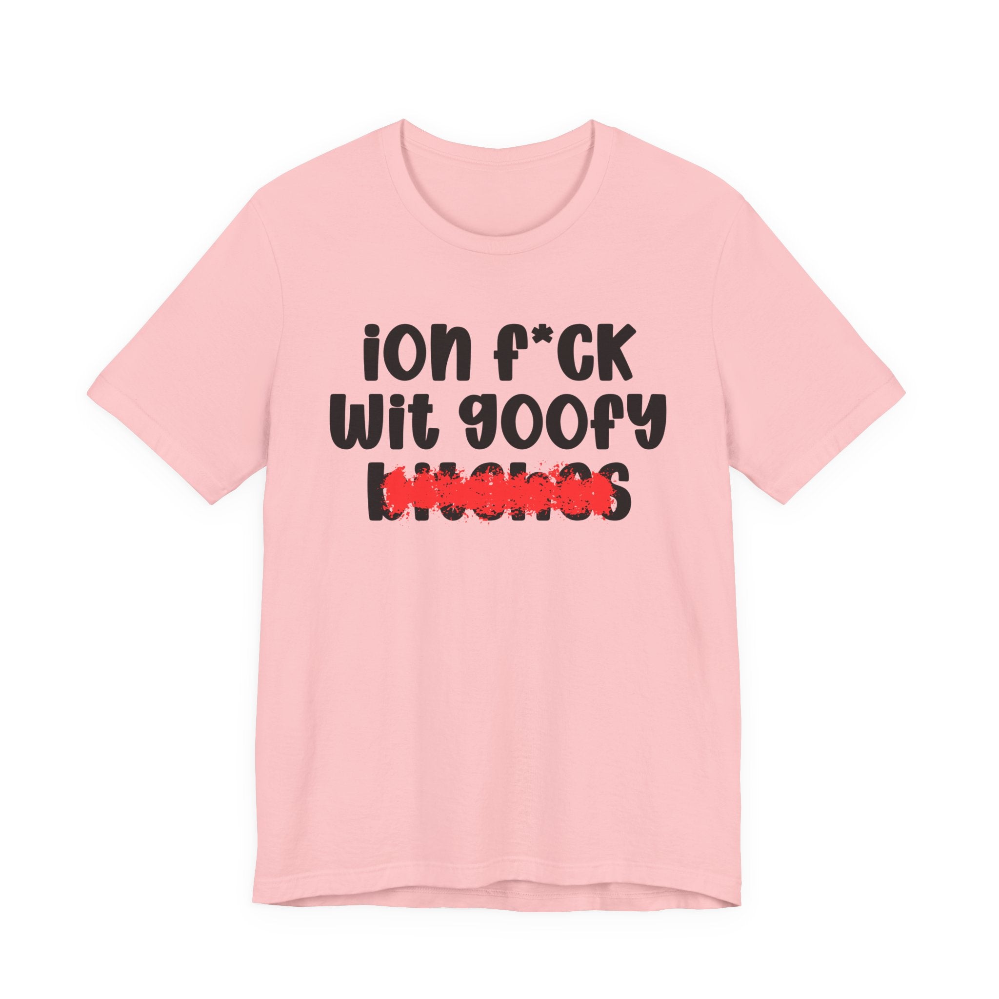 ION (I Don't) FUCK WIT GOOFY BITCHES — Bold Sarcastic Graphic T-Shirt