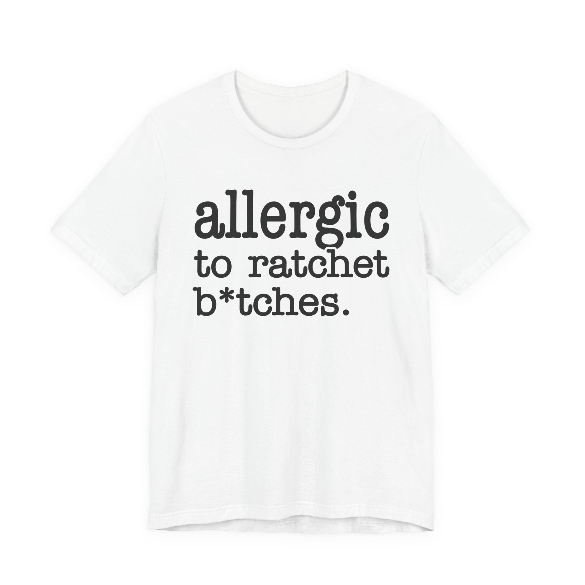 Allergic To Ratchet Bitches — T-shirt