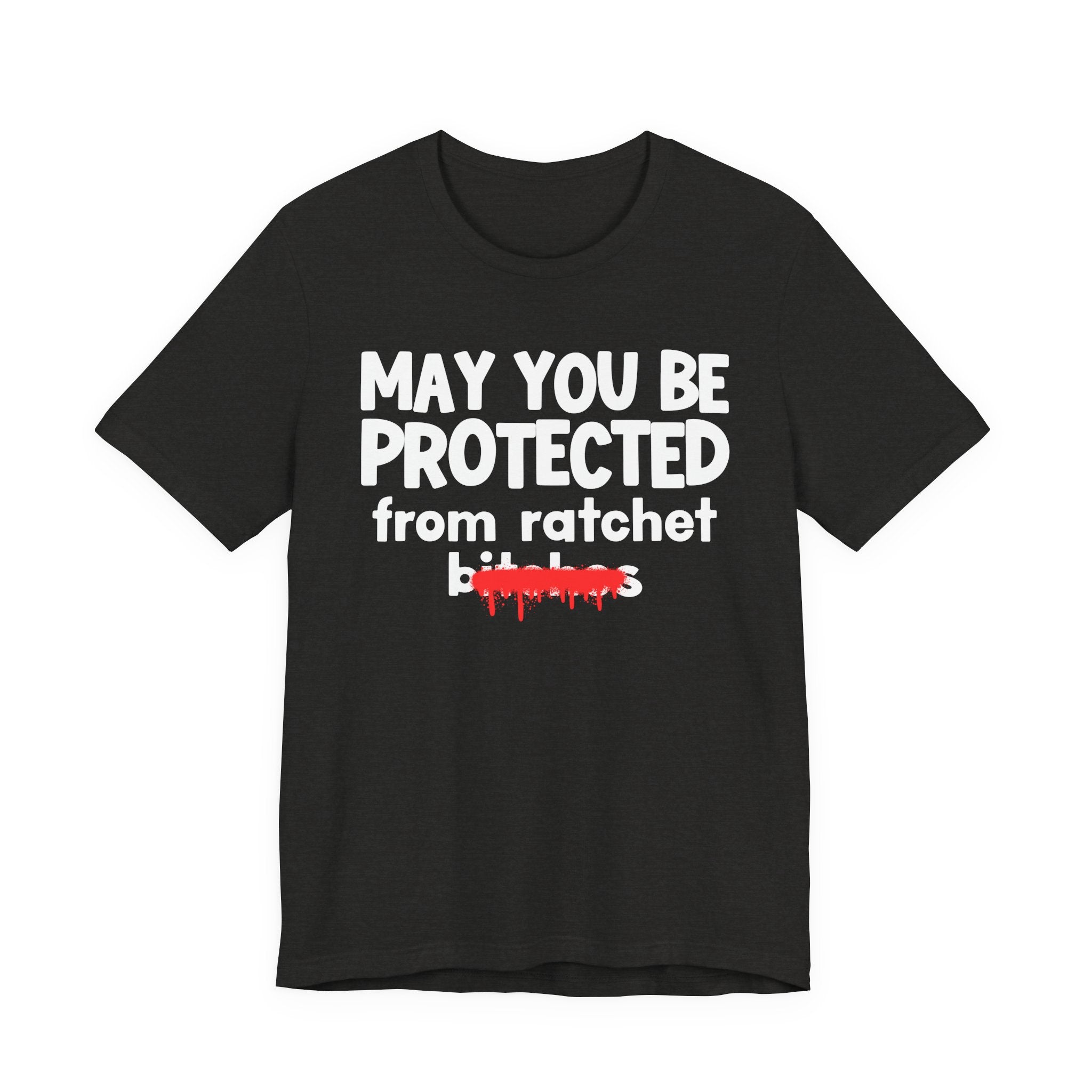 May You Be Protected From Ratchet Bitches — Funny Protection Statement T-Shirt