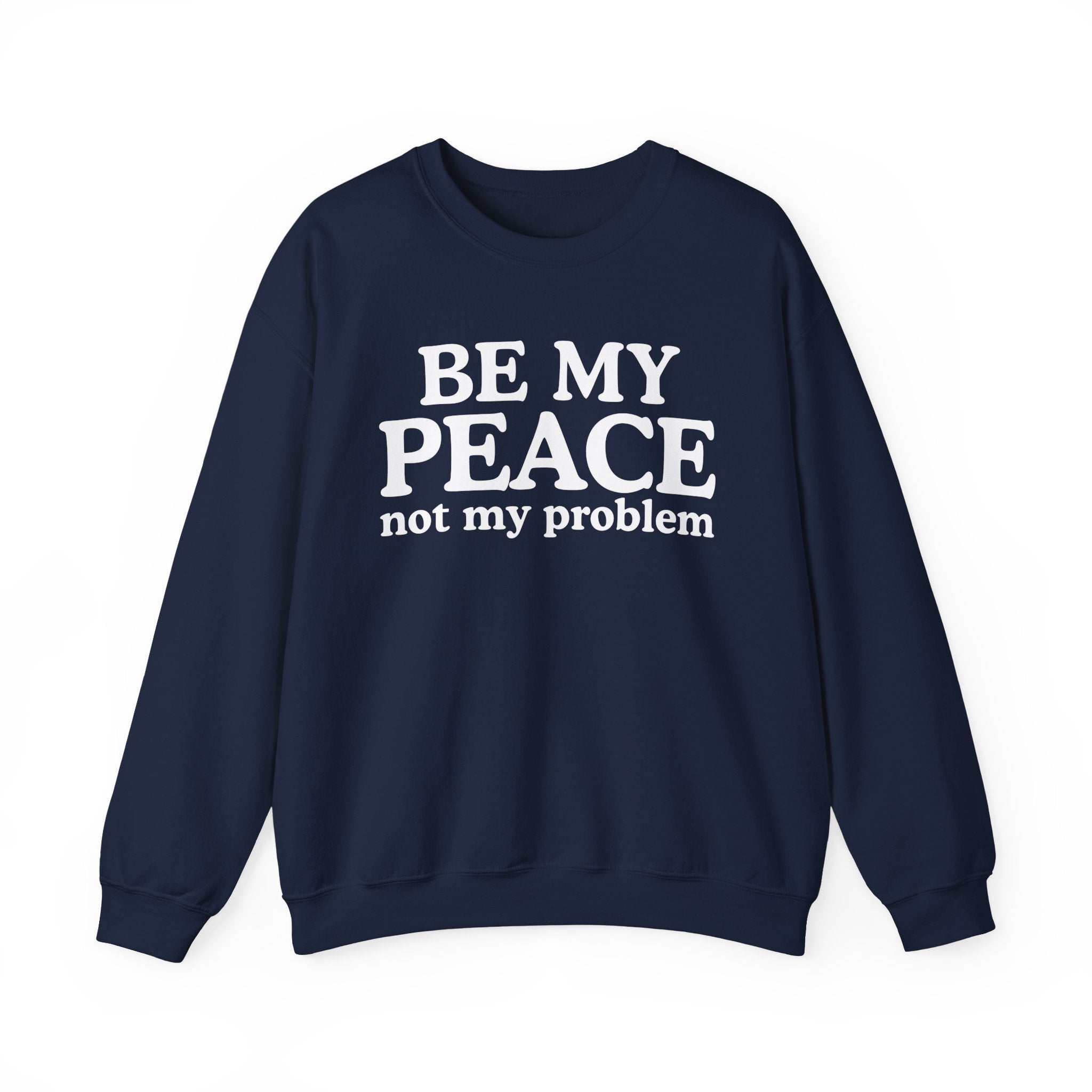 Be My Peace Not My Problem — Peaceful Message Sweatshirt